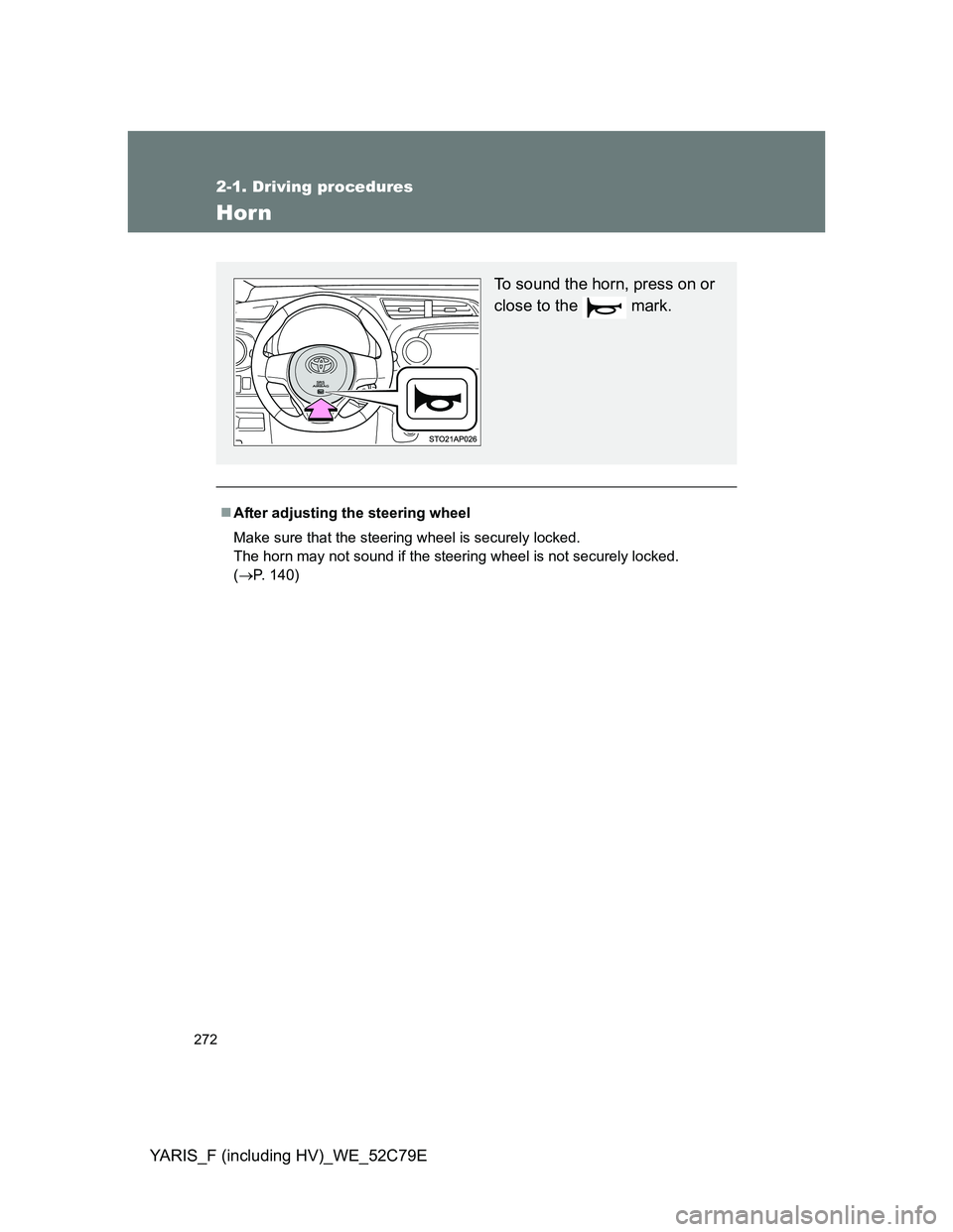TOYOTA YARIS HYBRID 2012  Owners Manual 272
2-1. Driving procedures
YARIS_F (including HV)_WE_52C79E
Horn
After adjusting the steering wheel
Make sure that the steering wheel is securely locked.
The horn may not sound if the steering whe