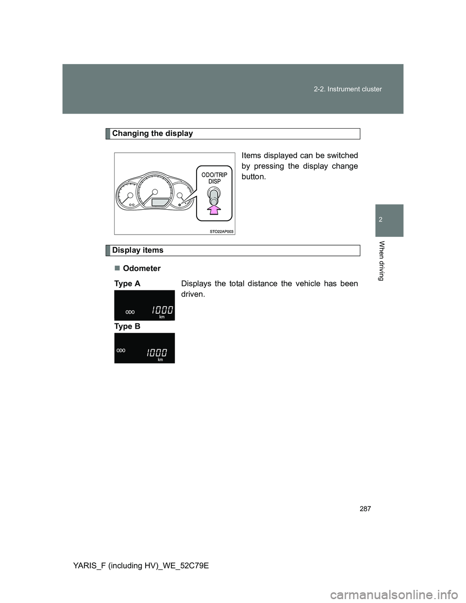 TOYOTA YARIS HYBRID 2012 Owners Manual 287 2-2. Instrument cluster
2
When driving
YARIS_F (including HV)_WE_52C79E
Changing the display
Items displayed can be switched
by pressing the display change
button.
Display items
Odometer
Ty p TOYOTA YARIS HYBRID 2012 Owners Manual 287 2-2. Instrument cluster
2
When driving
YARIS_F (including HV)_WE_52C79E
Changing the display
Items displayed can be switched
by pressing the display change
button.
Display items
Odometer
Ty p