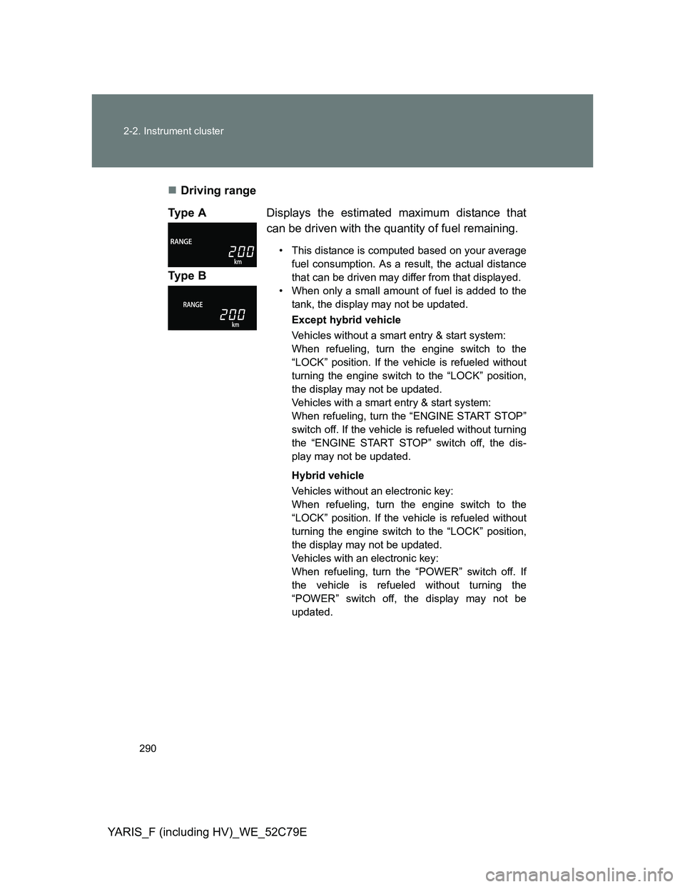 TOYOTA YARIS HYBRID 2012 Owners Manual 290 2-2. Instrument cluster
YARIS_F (including HV)_WE_52C79EDriving range
Ty p e ADisplays the estimated maximum distance that
can be driven with the quantity of fuel remaining.
• This distance TOYOTA YARIS HYBRID 2012 Owners Manual 290 2-2. Instrument cluster
YARIS_F (including HV)_WE_52C79EDriving range
Ty p e ADisplays the estimated maximum distance that
can be driven with the quantity of fuel remaining.
• This distance