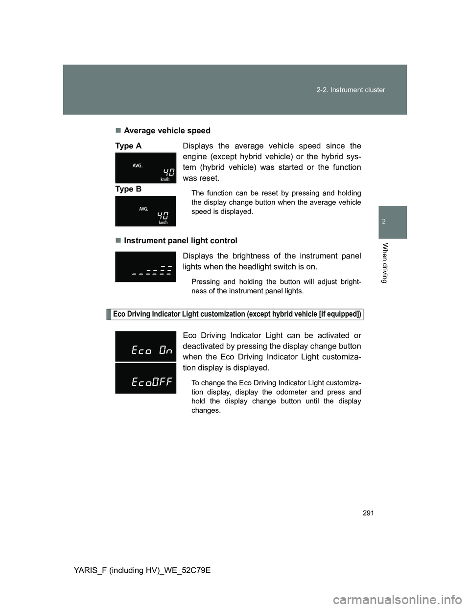 TOYOTA YARIS HYBRID 2012 Owners Manual 291 2-2. Instrument cluster
2
When driving
YARIS_F (including HV)_WE_52C79EAverage vehicle speed
Instrument panel light control
Eco Driving Indicator Light customization (except hybrid vehicle [ TOYOTA YARIS HYBRID 2012 Owners Manual 291 2-2. Instrument cluster
2
When driving
YARIS_F (including HV)_WE_52C79EAverage vehicle speed
Instrument panel light control
Eco Driving Indicator Light customization (except hybrid vehicle [