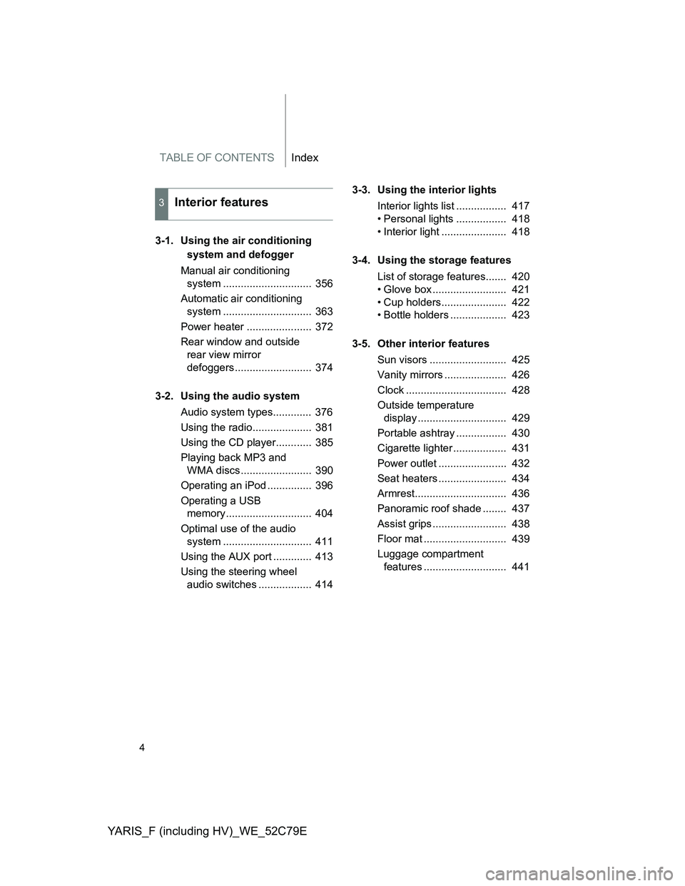 TOYOTA YARIS HYBRID 2012 Owners Manual TABLE OF CONTENTSIndex
YARIS_F (including HV)_WE_52C79E
4
3-1. Using the air conditioning
system and defogger
Manual air conditioning
system .............................. 356
Automatic air conditi TOYOTA YARIS HYBRID 2012 Owners Manual TABLE OF CONTENTSIndex
YARIS_F (including HV)_WE_52C79E
4
3-1. Using the air conditioning
system and defogger
Manual air conditioning
system .............................. 356
Automatic air conditi