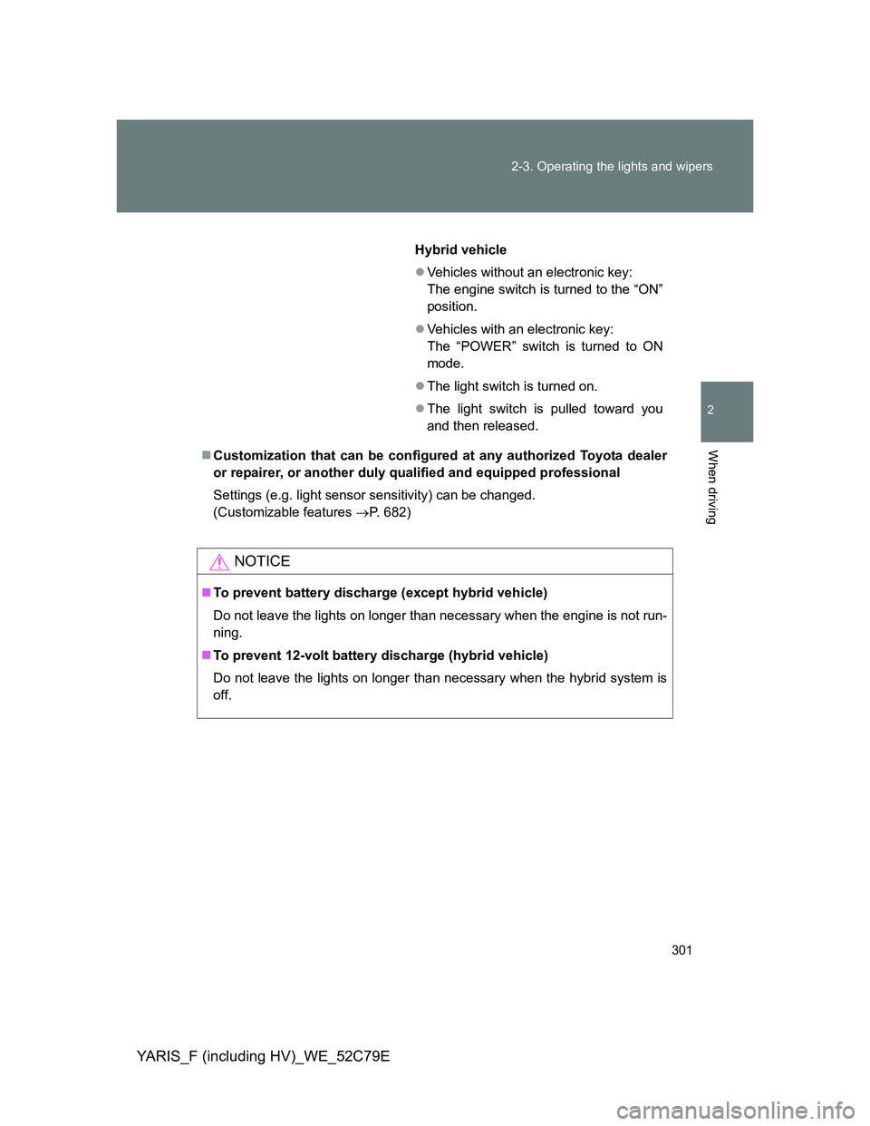 TOYOTA YARIS HYBRID 2012 Owners Manual 301 2-3. Operating the lights and wipers
2
When driving
YARIS_F (including HV)_WE_52C79E
Customization that can be configured at any authorized Toyota dealer
or repairer, or another duly qualified TOYOTA YARIS HYBRID 2012 Owners Manual 301 2-3. Operating the lights and wipers
2
When driving
YARIS_F (including HV)_WE_52C79E
Customization that can be configured at any authorized Toyota dealer
or repairer, or another duly qualified