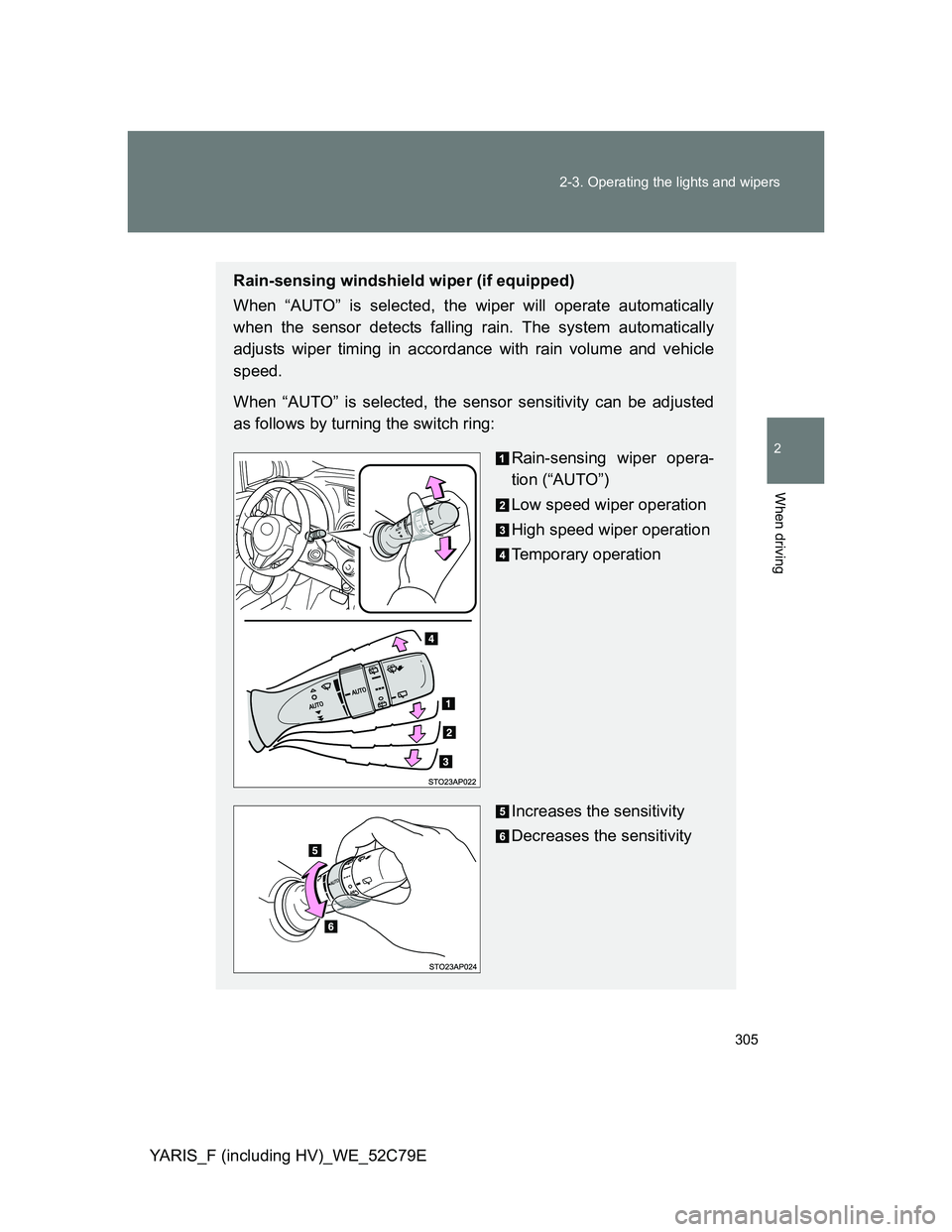 TOYOTA YARIS HYBRID 2012 Owners Manual 305 2-3. Operating the lights and wipers
2
When driving
YARIS_F (including HV)_WE_52C79E
Rain-sensing windshield wiper (if equipped)
When “AUTO” is selected, the wiper will operate automatically
w TOYOTA YARIS HYBRID 2012 Owners Manual 305 2-3. Operating the lights and wipers
2
When driving
YARIS_F (including HV)_WE_52C79E
Rain-sensing windshield wiper (if equipped)
When “AUTO” is selected, the wiper will operate automatically
w