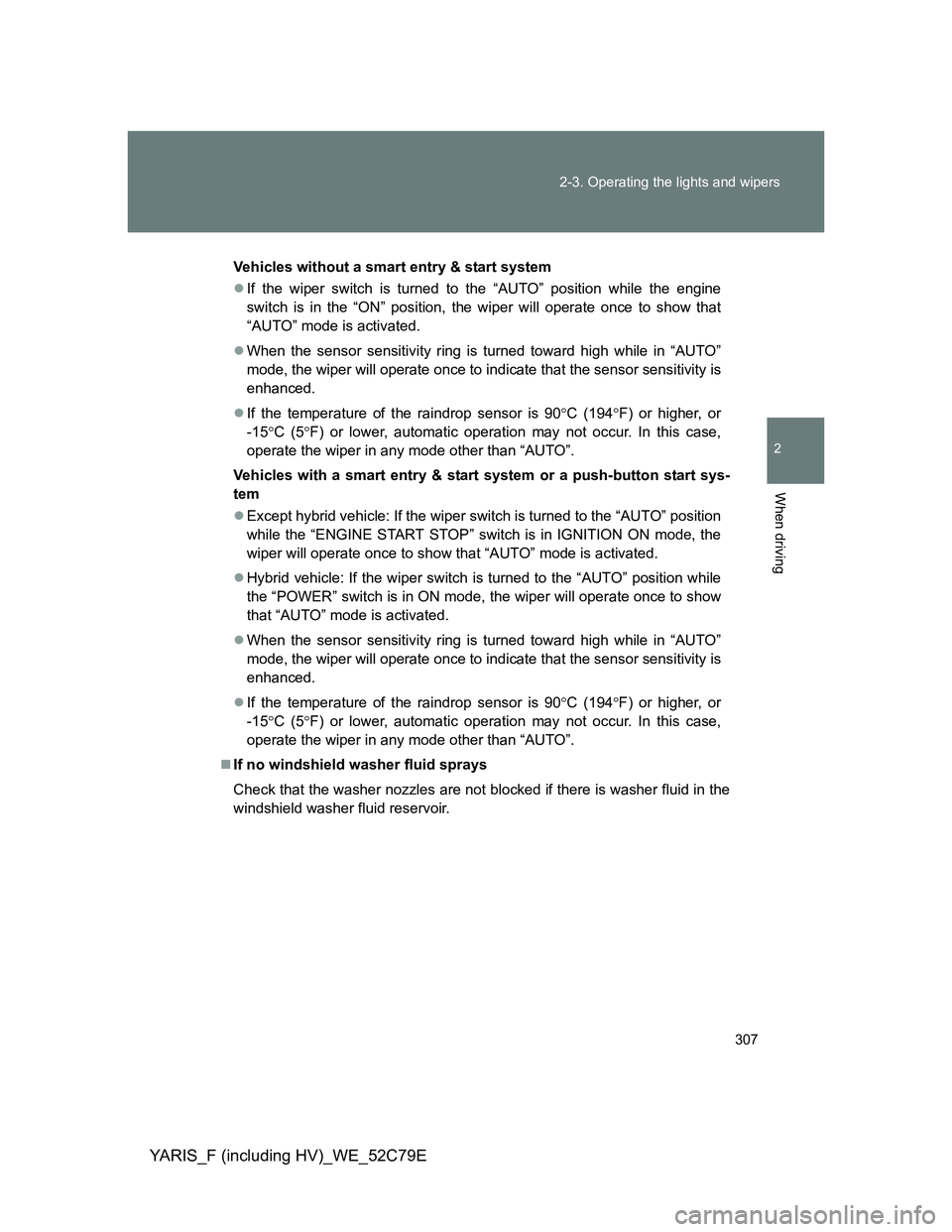 TOYOTA YARIS HYBRID 2012 Owners Manual 307 2-3. Operating the lights and wipers
2
When driving
YARIS_F (including HV)_WE_52C79E
Vehicles without a smart entry & start system
If the wiper switch is turned to the “AUTO” position while TOYOTA YARIS HYBRID 2012 Owners Manual 307 2-3. Operating the lights and wipers
2
When driving
YARIS_F (including HV)_WE_52C79E
Vehicles without a smart entry & start system
If the wiper switch is turned to the “AUTO” position while
