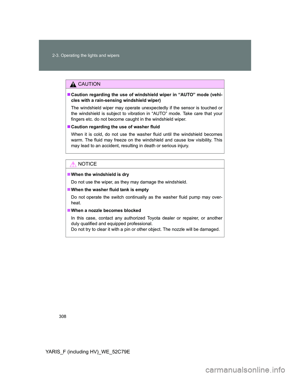 TOYOTA YARIS HYBRID 2012 Owners Manual 308 2-3. Operating the lights and wipers
YARIS_F (including HV)_WE_52C79E
CAUTION
Caution regarding the use of windshield wiper in “AUTO” mode (vehi-
cles with a rain-sensing windshield wiper)
TOYOTA YARIS HYBRID 2012 Owners Manual 308 2-3. Operating the lights and wipers
YARIS_F (including HV)_WE_52C79E
CAUTION
Caution regarding the use of windshield wiper in “AUTO” mode (vehi-
cles with a rain-sensing windshield wiper)