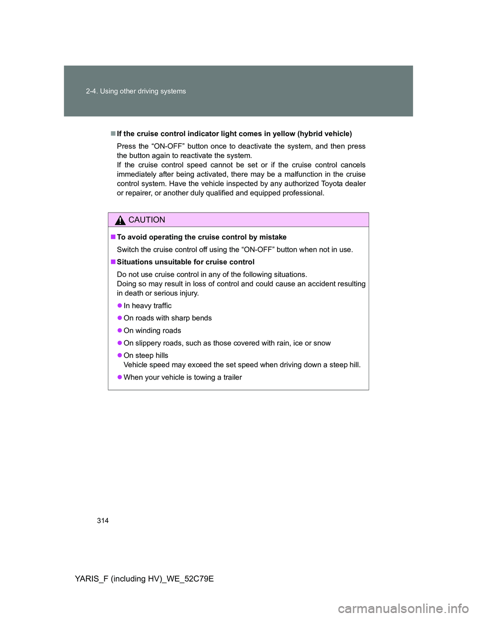 TOYOTA YARIS HYBRID 2012 Owners Manual 314 2-4. Using other driving systems
YARIS_F (including HV)_WE_52C79E
If the cruise control indicator light comes in yellow (hybrid vehicle)
Press the “ON-OFF” button once to deactivate the sys TOYOTA YARIS HYBRID 2012 Owners Manual 314 2-4. Using other driving systems
YARIS_F (including HV)_WE_52C79E
If the cruise control indicator light comes in yellow (hybrid vehicle)
Press the “ON-OFF” button once to deactivate the sys
