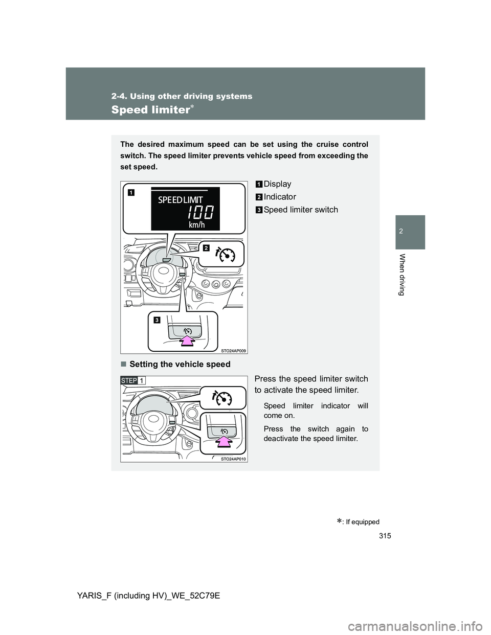 TOYOTA YARIS HYBRID 2012 Owners Manual 315
2-4. Using other driving systems
2
When driving
YARIS_F (including HV)_WE_52C79E
Speed limiter
: If equipped
The desired maximum speed can be set using the cruise control
switch. The speed l TOYOTA YARIS HYBRID 2012 Owners Manual 315
2-4. Using other driving systems
2
When driving
YARIS_F (including HV)_WE_52C79E
Speed limiter
: If equipped
The desired maximum speed can be set using the cruise control
switch. The speed l