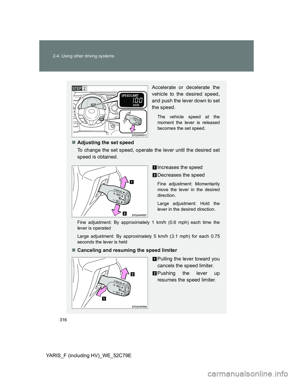 TOYOTA YARIS HYBRID 2012 Owners Manual 316 2-4. Using other driving systems
YARIS_F (including HV)_WE_52C79E
Accelerate or decelerate the
vehicle to the desired speed,
and push the lever down to set
the speed.
The vehicle speed at the
mome TOYOTA YARIS HYBRID 2012 Owners Manual 316 2-4. Using other driving systems
YARIS_F (including HV)_WE_52C79E
Accelerate or decelerate the
vehicle to the desired speed,
and push the lever down to set
the speed.
The vehicle speed at the
mome