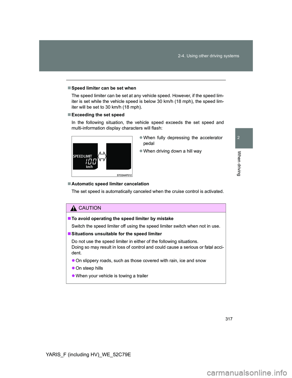 TOYOTA YARIS HYBRID 2012 Owners Manual 317 2-4. Using other driving systems
2
When driving
YARIS_F (including HV)_WE_52C79E
Speed limiter can be set when
The speed limiter can be set at any vehicle speed. However, if the speed lim-
iter TOYOTA YARIS HYBRID 2012 Owners Manual 317 2-4. Using other driving systems
2
When driving
YARIS_F (including HV)_WE_52C79E
Speed limiter can be set when
The speed limiter can be set at any vehicle speed. However, if the speed lim-
iter
