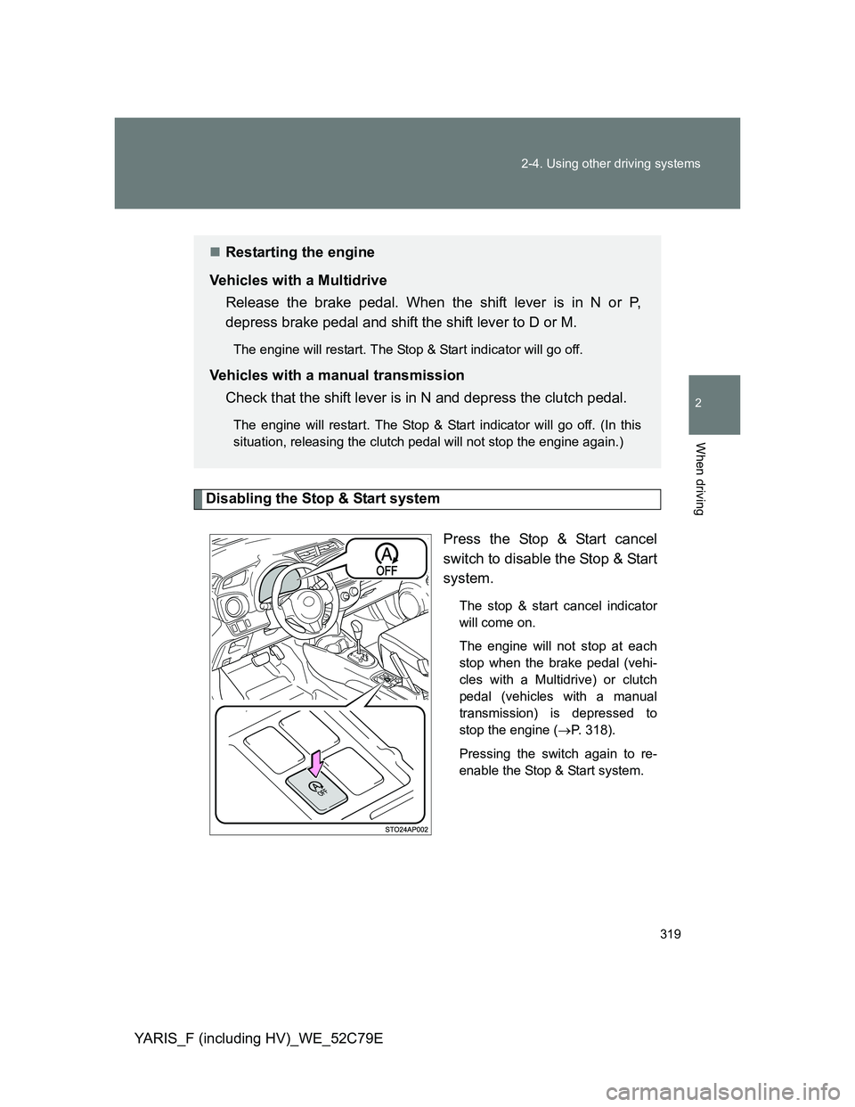 TOYOTA YARIS HYBRID 2012 Owners Manual 319 2-4. Using other driving systems
2
When driving
YARIS_F (including HV)_WE_52C79E
Disabling the Stop & Start system
Press the Stop & Start cancel
switch to disable the Stop & Start
system.
The stop TOYOTA YARIS HYBRID 2012 Owners Manual 319 2-4. Using other driving systems
2
When driving
YARIS_F (including HV)_WE_52C79E
Disabling the Stop & Start system
Press the Stop & Start cancel
switch to disable the Stop & Start
system.
The stop