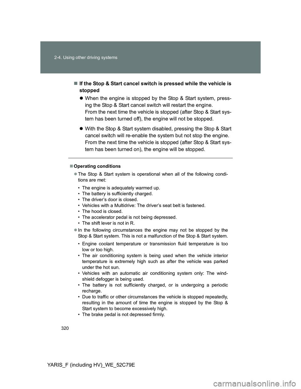 TOYOTA YARIS HYBRID 2012 Owners Manual 320 2-4. Using other driving systems
YARIS_F (including HV)_WE_52C79EIf the Stop & Start cancel switch is pressed while the vehicle is
stopped
When the engine is stopped by the Stop & Start syst TOYOTA YARIS HYBRID 2012 Owners Manual 320 2-4. Using other driving systems
YARIS_F (including HV)_WE_52C79EIf the Stop & Start cancel switch is pressed while the vehicle is
stopped
When the engine is stopped by the Stop & Start syst