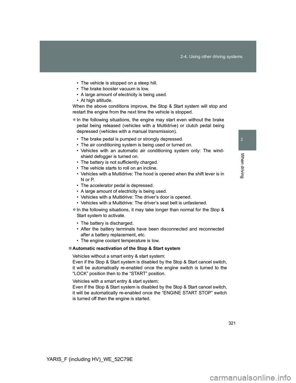 TOYOTA YARIS HYBRID 2012 Owners Manual 321 2-4. Using other driving systems
2
When driving
YARIS_F (including HV)_WE_52C79E
• The vehicle is stopped on a steep hill.
• The brake booster vacuum is low.
• A large amount of electricity TOYOTA YARIS HYBRID 2012 Owners Manual 321 2-4. Using other driving systems
2
When driving
YARIS_F (including HV)_WE_52C79E
• The vehicle is stopped on a steep hill.
• The brake booster vacuum is low.
• A large amount of electricity
