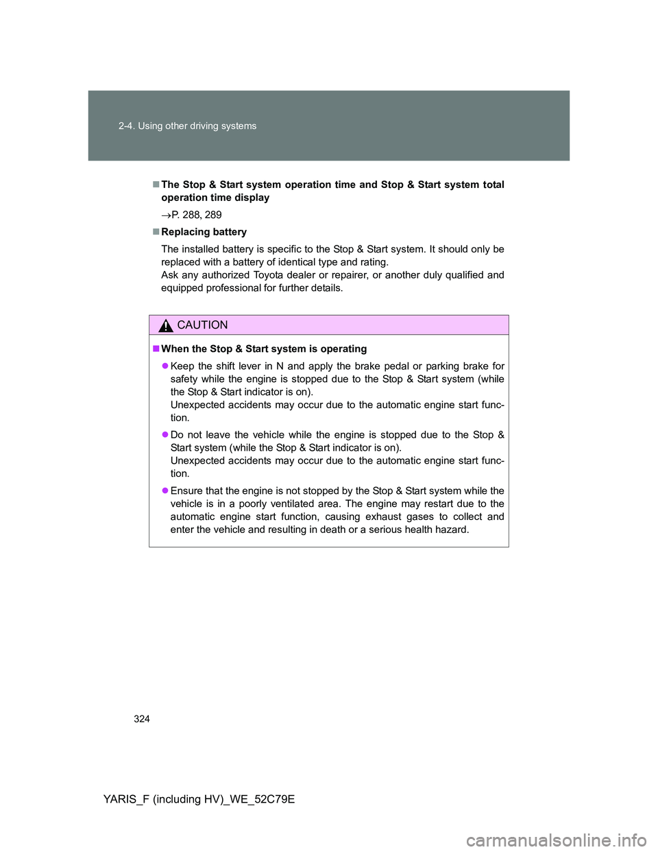 TOYOTA YARIS HYBRID 2012 Owners Manual 324 2-4. Using other driving systems
YARIS_F (including HV)_WE_52C79E
The Stop & Start system operation time and Stop & Start system total
operation time display
P. 288289
Replacing bat TOYOTA YARIS HYBRID 2012 Owners Manual 324 2-4. Using other driving systems
YARIS_F (including HV)_WE_52C79E
The Stop & Start system operation time and Stop & Start system total
operation time display
P. 288289
Replacing bat
