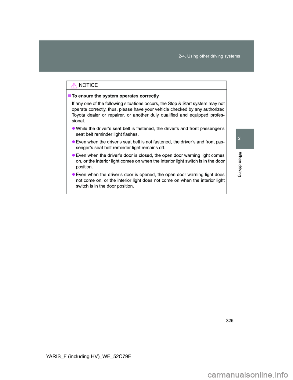 TOYOTA YARIS HYBRID 2012 Owners Manual 325 2-4. Using other driving systems
2
When driving
YARIS_F (including HV)_WE_52C79E
NOTICE
To ensure the system operates correctly
If any one of the following situations occurs, the Stop & Start s TOYOTA YARIS HYBRID 2012 Owners Manual 325 2-4. Using other driving systems
2
When driving
YARIS_F (including HV)_WE_52C79E
NOTICE
To ensure the system operates correctly
If any one of the following situations occurs, the Stop & Start s