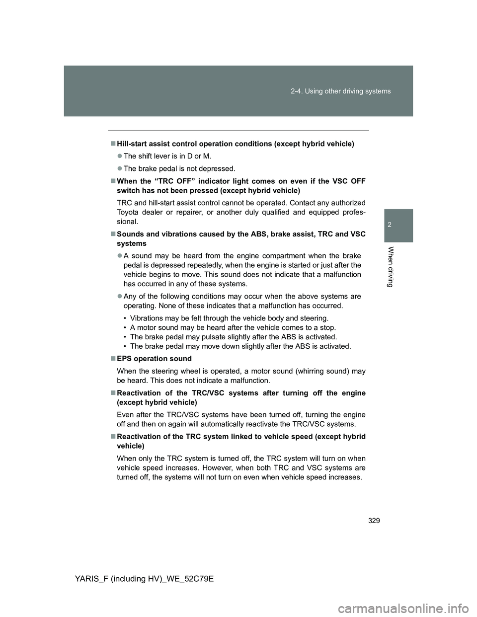 TOYOTA YARIS HYBRID 2012 Owners Manual 329 2-4. Using other driving systems
2
When driving
YARIS_F (including HV)_WE_52C79E
Hill-start assist control operation conditions (except hybrid vehicle)
The shift lever is in D or M.
The b TOYOTA YARIS HYBRID 2012 Owners Manual 329 2-4. Using other driving systems
2
When driving
YARIS_F (including HV)_WE_52C79E
Hill-start assist control operation conditions (except hybrid vehicle)
The shift lever is in D or M.
The b