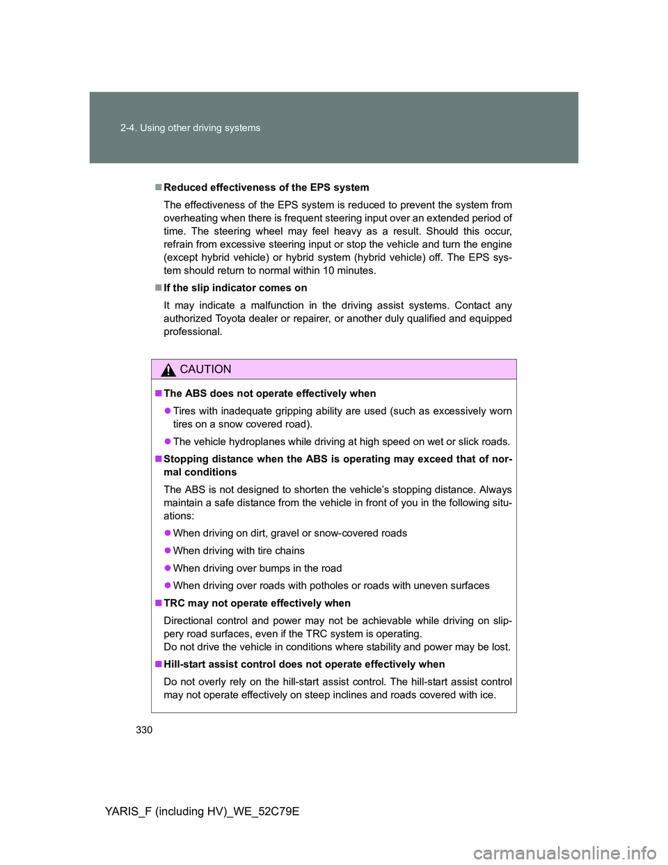 TOYOTA YARIS HYBRID 2012 Owners Manual 330 2-4. Using other driving systems
YARIS_F (including HV)_WE_52C79E
Reduced effectiveness of the EPS system
The effectiveness of the EPS system is reduced to prevent the system from
overheating w TOYOTA YARIS HYBRID 2012 Owners Manual 330 2-4. Using other driving systems
YARIS_F (including HV)_WE_52C79E
Reduced effectiveness of the EPS system
The effectiveness of the EPS system is reduced to prevent the system from
overheating w