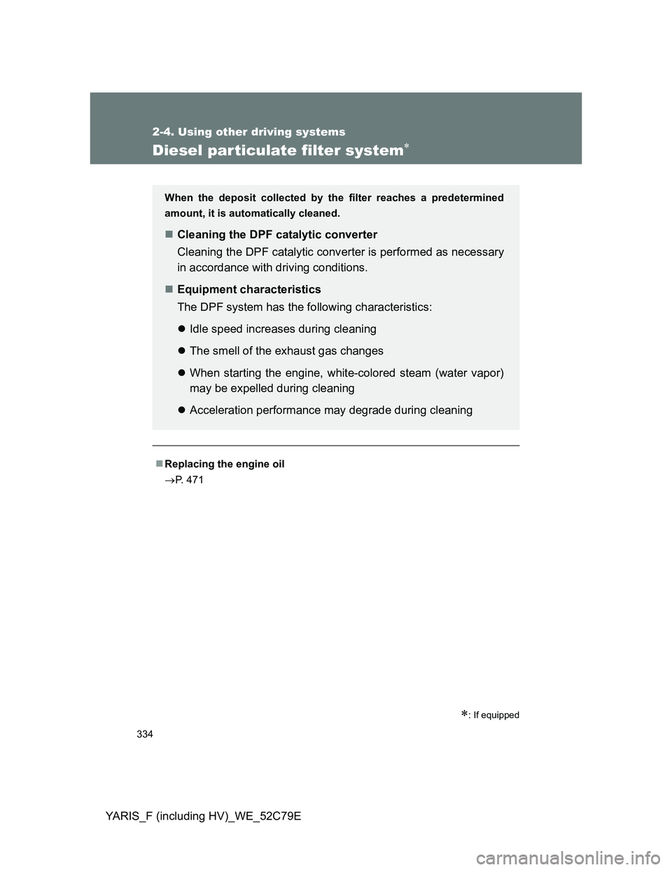 TOYOTA YARIS HYBRID 2012 Owners Manual 334
2-4. Using other driving systems
YARIS_F (including HV)_WE_52C79E
Diesel particulate filter system
: If equipped
Replacing the engine oil
P. 471
When the deposit collected by the filte TOYOTA YARIS HYBRID 2012 Owners Manual 334
2-4. Using other driving systems
YARIS_F (including HV)_WE_52C79E
Diesel particulate filter system
: If equipped
Replacing the engine oil
P. 471
When the deposit collected by the filte