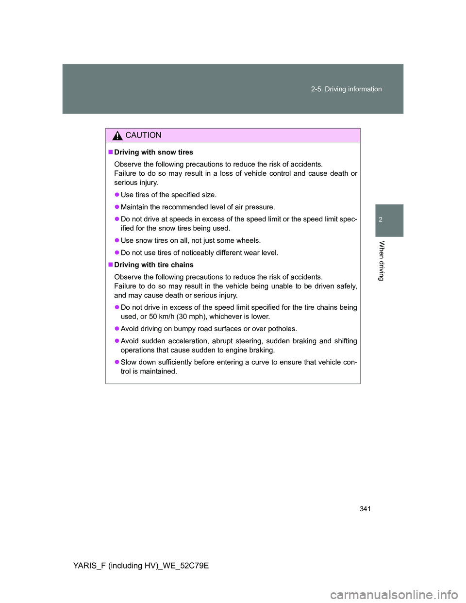 TOYOTA YARIS HYBRID 2012 Owners Manual 341 2-5. Driving information
2
When driving
YARIS_F (including HV)_WE_52C79E
CAUTION
Driving with snow tires
Observe the following precautions to reduce the risk of accidents.
Failure to do so may TOYOTA YARIS HYBRID 2012 Owners Manual 341 2-5. Driving information
2
When driving
YARIS_F (including HV)_WE_52C79E
CAUTION
Driving with snow tires
Observe the following precautions to reduce the risk of accidents.
Failure to do so may