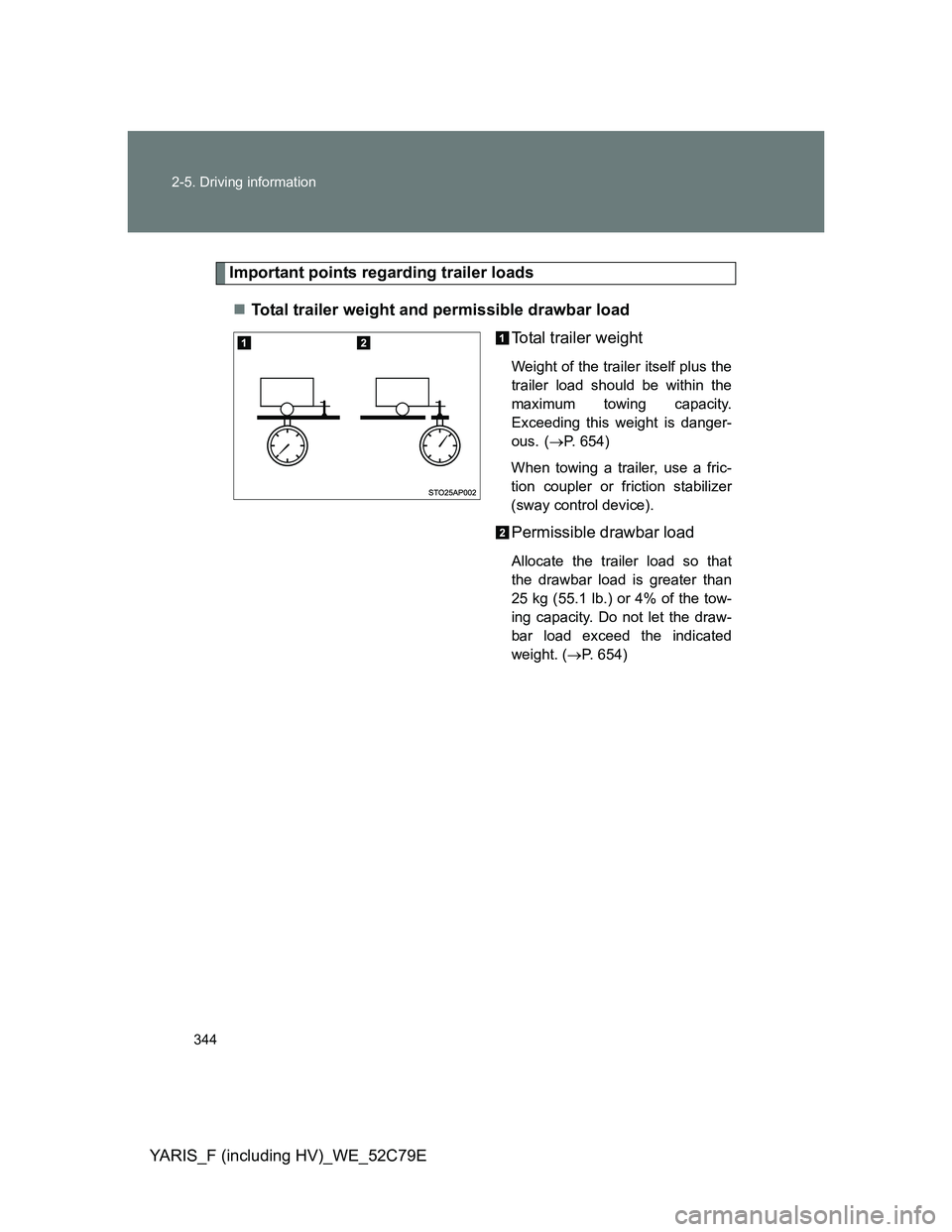 TOYOTA YARIS HYBRID 2012 Owners Manual 344 2-5. Driving information
YARIS_F (including HV)_WE_52C79E
Important points regarding trailer loads
Total trailer weight and permissible drawbar load
Total trailer weight
Weight of the trailer i TOYOTA YARIS HYBRID 2012 Owners Manual 344 2-5. Driving information
YARIS_F (including HV)_WE_52C79E
Important points regarding trailer loads
Total trailer weight and permissible drawbar load
Total trailer weight
Weight of the trailer i