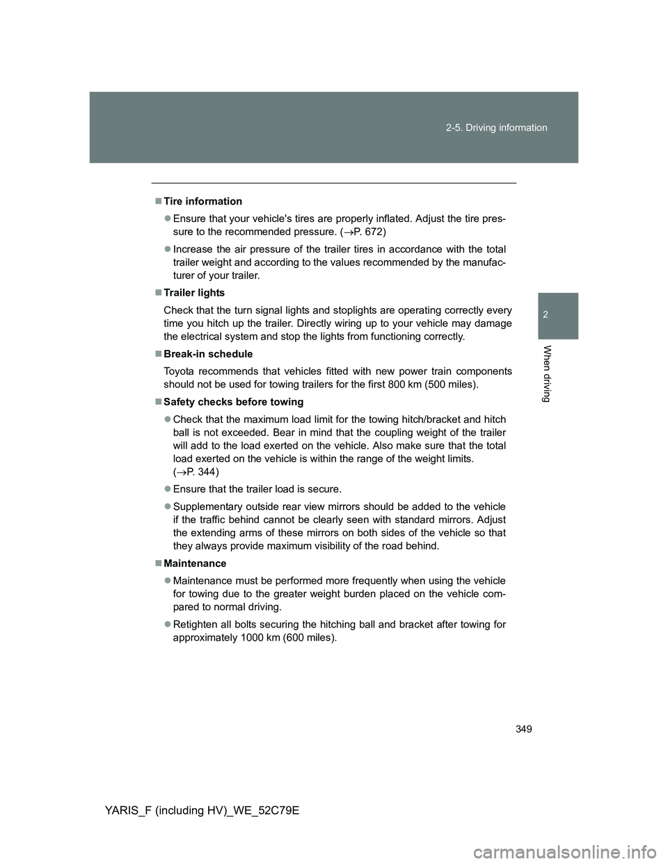 TOYOTA YARIS HYBRID 2012 Owners Manual 349 2-5. Driving information
2
When driving
YARIS_F (including HV)_WE_52C79E
Tire information
Ensure that your vehicles tires are properly inflated. Adjust the tire pres-
sure to the recommende TOYOTA YARIS HYBRID 2012 Owners Manual 349 2-5. Driving information
2
When driving
YARIS_F (including HV)_WE_52C79E
Tire information
Ensure that your vehicles tires are properly inflated. Adjust the tire pres-
sure to the recommende