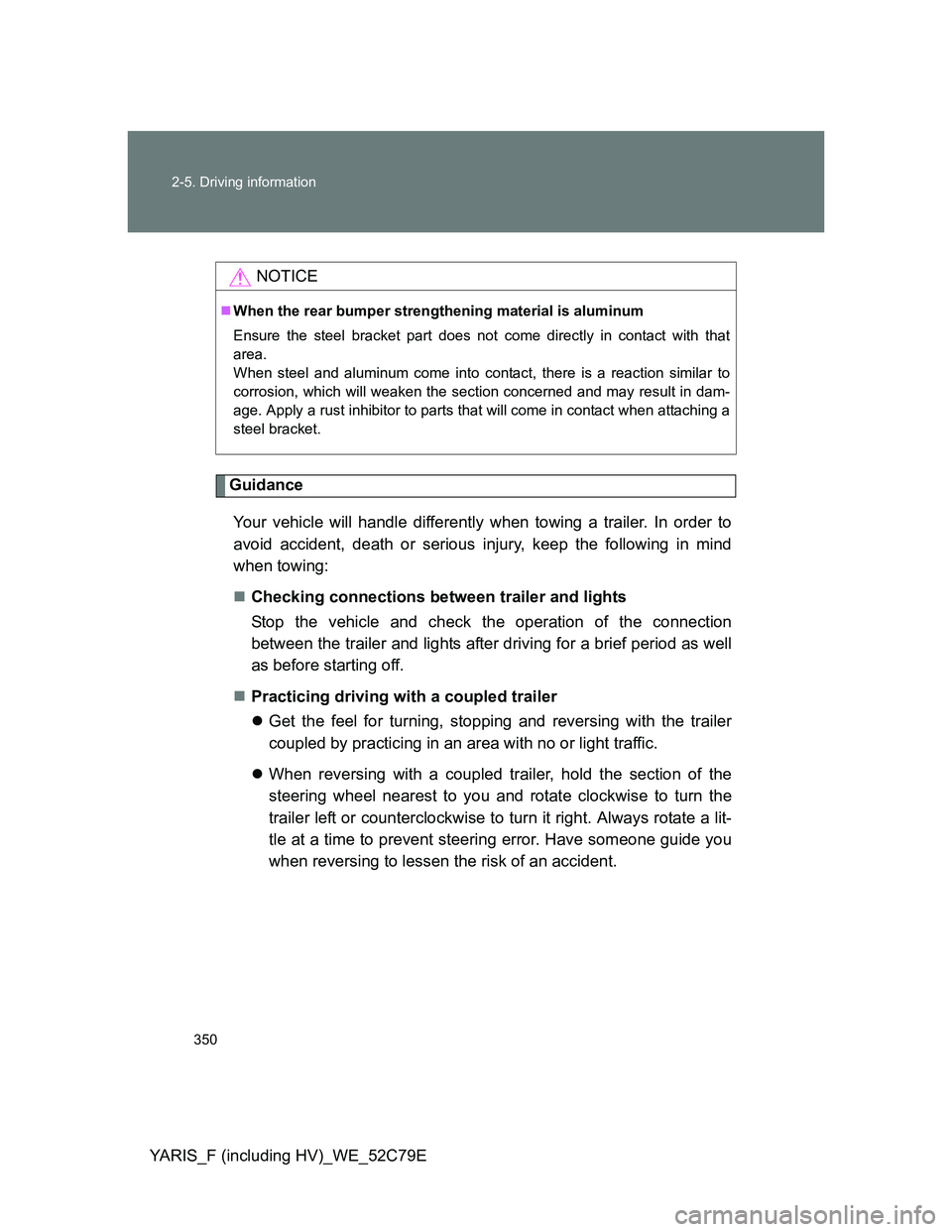 TOYOTA YARIS HYBRID 2012 Owners Manual 350 2-5. Driving information
YARIS_F (including HV)_WE_52C79E
Guidance
Your vehicle will handle differently when towing a trailer. In order to
avoid accident, death or serious injury, keep the followi TOYOTA YARIS HYBRID 2012 Owners Manual 350 2-5. Driving information
YARIS_F (including HV)_WE_52C79E
Guidance
Your vehicle will handle differently when towing a trailer. In order to
avoid accident, death or serious injury, keep the followi