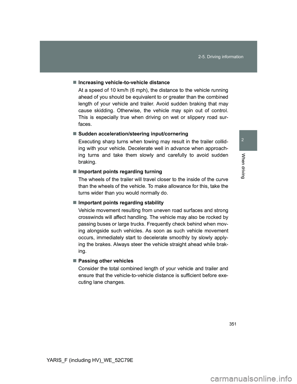 TOYOTA YARIS HYBRID 2012 Owners Manual 351 2-5. Driving information
2
When driving
YARIS_F (including HV)_WE_52C79EIncreasing vehicle-to-vehicle distance
At a speed of 10 km/h (6 mph), the distance to the vehicle running
ahead of you sh TOYOTA YARIS HYBRID 2012 Owners Manual 351 2-5. Driving information
2
When driving
YARIS_F (including HV)_WE_52C79EIncreasing vehicle-to-vehicle distance
At a speed of 10 km/h (6 mph), the distance to the vehicle running
ahead of you sh