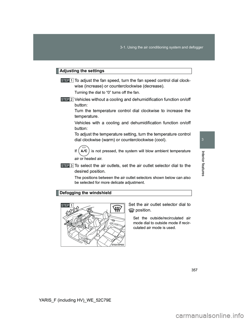TOYOTA YARIS HYBRID 2012 Owners Manual 357 3-1. Using the air conditioning system and defogger
3
Interior features
YARIS_F (including HV)_WE_52C79E
Adjusting the settings
To adjust the fan speed, turn the fan speed control dial clock-
wise TOYOTA YARIS HYBRID 2012 Owners Manual 357 3-1. Using the air conditioning system and defogger
3
Interior features
YARIS_F (including HV)_WE_52C79E
Adjusting the settings
To adjust the fan speed, turn the fan speed control dial clock-
wise