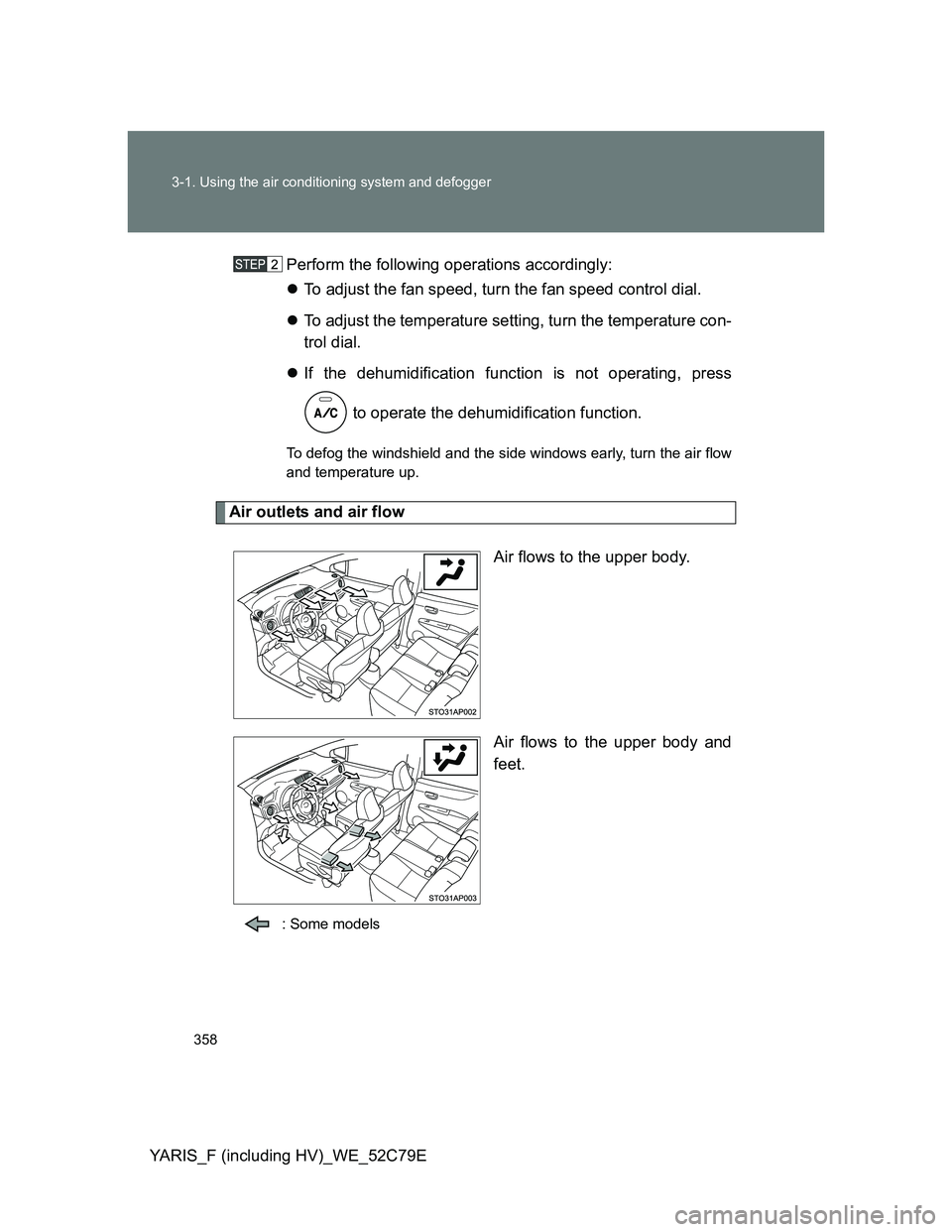 TOYOTA YARIS HYBRID 2012 Owners Manual 358 3-1. Using the air conditioning system and defogger
YARIS_F (including HV)_WE_52C79EPerform the following operations accordingly:
To adjust the fan speed, turn the fan speed control dial.
To TOYOTA YARIS HYBRID 2012 Owners Manual 358 3-1. Using the air conditioning system and defogger
YARIS_F (including HV)_WE_52C79EPerform the following operations accordingly:
To adjust the fan speed, turn the fan speed control dial.
To