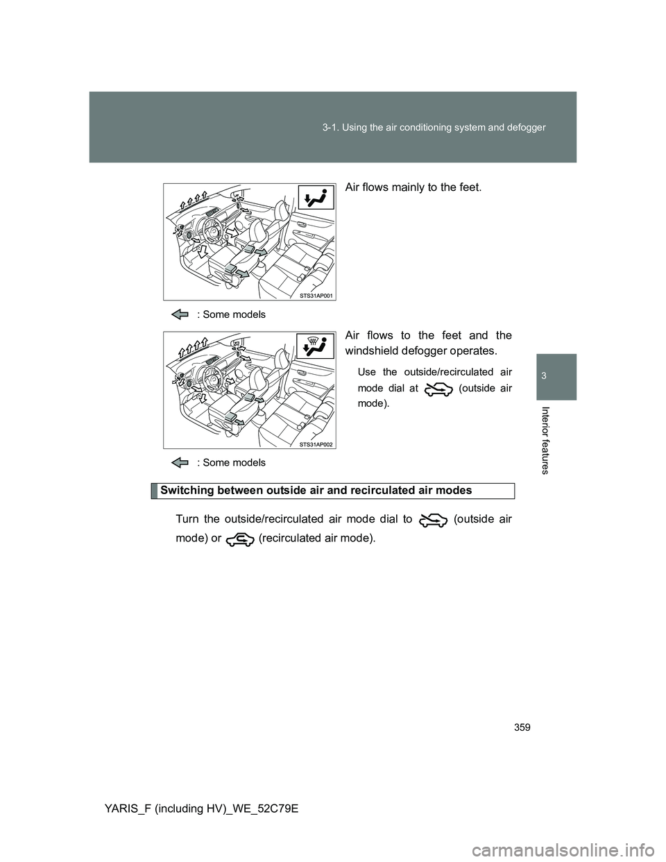 TOYOTA YARIS HYBRID 2012 Owners Manual 359 3-1. Using the air conditioning system and defogger
3
Interior features
YARIS_F (including HV)_WE_52C79EAir flows mainly to the feet.
: Some models
Air flows to the feet and the
windshield defogge TOYOTA YARIS HYBRID 2012 Owners Manual 359 3-1. Using the air conditioning system and defogger
3
Interior features
YARIS_F (including HV)_WE_52C79EAir flows mainly to the feet.
: Some models
Air flows to the feet and the
windshield defogge