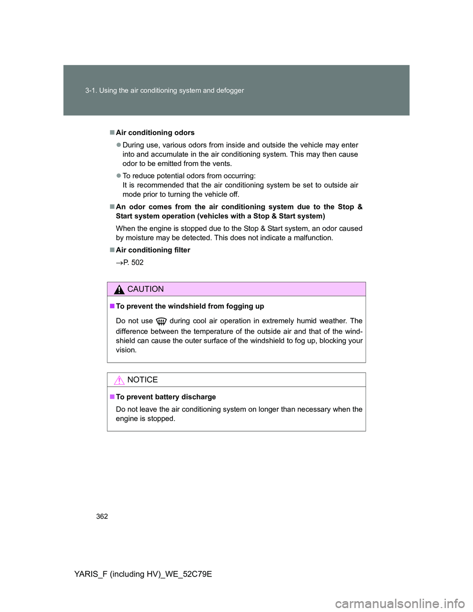 TOYOTA YARIS HYBRID 2012 Owners Manual 362 3-1. Using the air conditioning system and defogger
YARIS_F (including HV)_WE_52C79E
Air conditioning odors
During use, various odors from inside and outside the vehicle may enter
into and a TOYOTA YARIS HYBRID 2012 Owners Manual 362 3-1. Using the air conditioning system and defogger
YARIS_F (including HV)_WE_52C79E
Air conditioning odors
During use, various odors from inside and outside the vehicle may enter
into and a