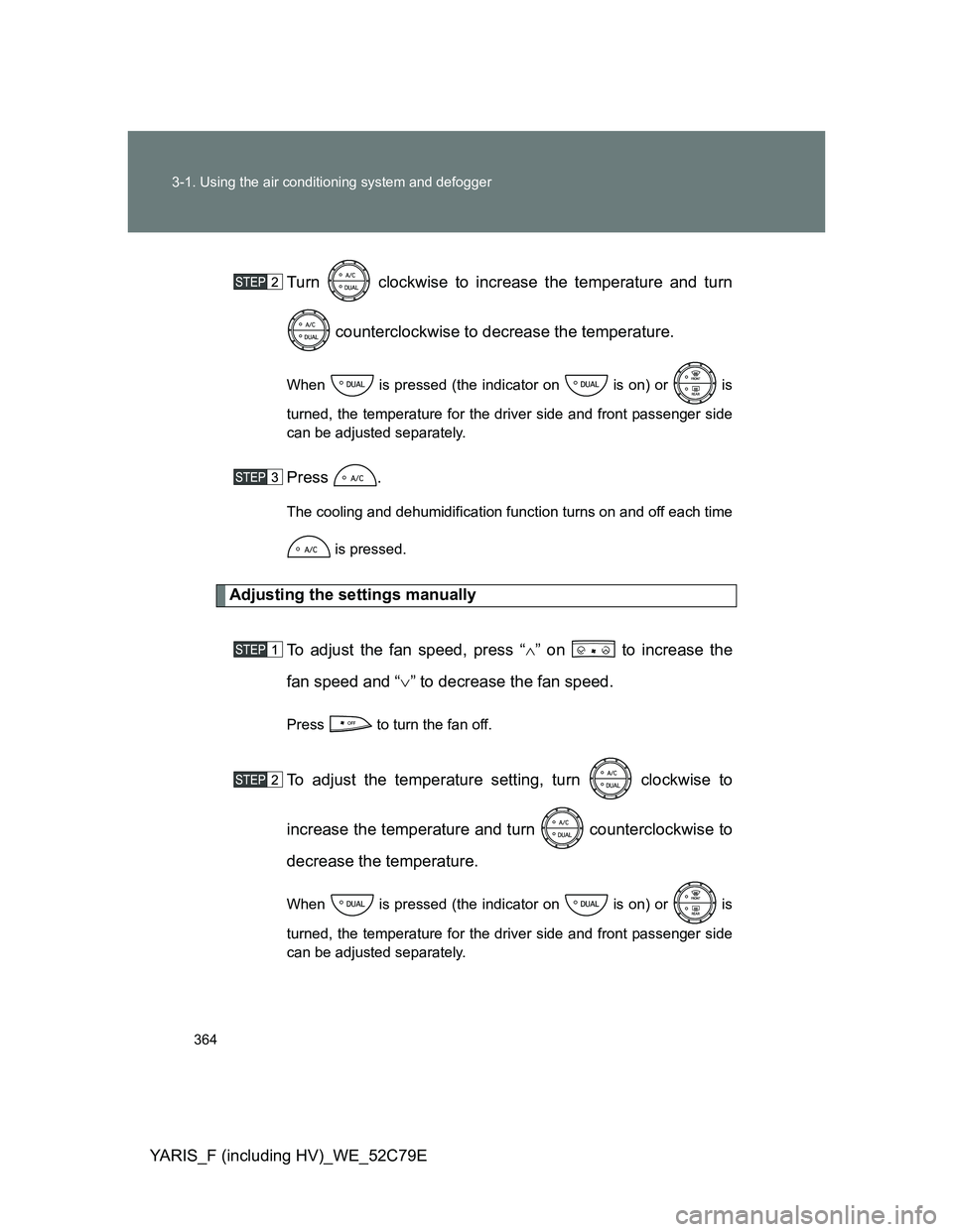TOYOTA YARIS HYBRID 2012 Owners Manual 364 3-1. Using the air conditioning system and defogger
YARIS_F (including HV)_WE_52C79ETurn clockwise to increase the temperature and turn
counterclockwise to decrease the temperature.
When is p TOYOTA YARIS HYBRID 2012 Owners Manual 364 3-1. Using the air conditioning system and defogger
YARIS_F (including HV)_WE_52C79ETurn clockwise to increase the temperature and turn
counterclockwise to decrease the temperature.
When is p