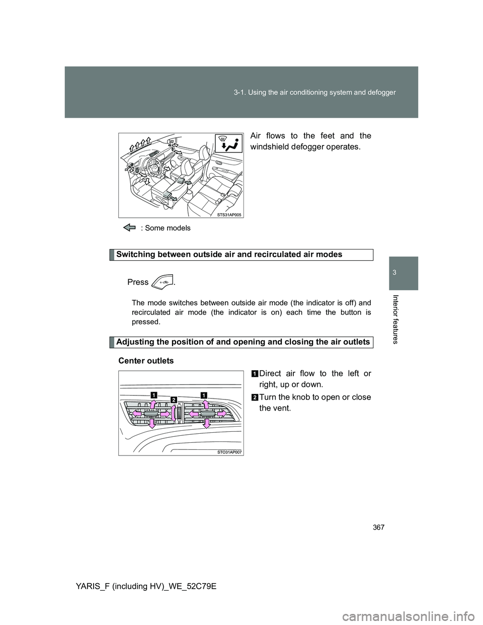 TOYOTA YARIS HYBRID 2012 Owners Manual 367 3-1. Using the air conditioning system and defogger
3
Interior features
YARIS_F (including HV)_WE_52C79EAir flows to the feet and the
windshield defogger operates.
: Some models
Switching between TOYOTA YARIS HYBRID 2012 Owners Manual 367 3-1. Using the air conditioning system and defogger
3
Interior features
YARIS_F (including HV)_WE_52C79EAir flows to the feet and the
windshield defogger operates.
: Some models
Switching between