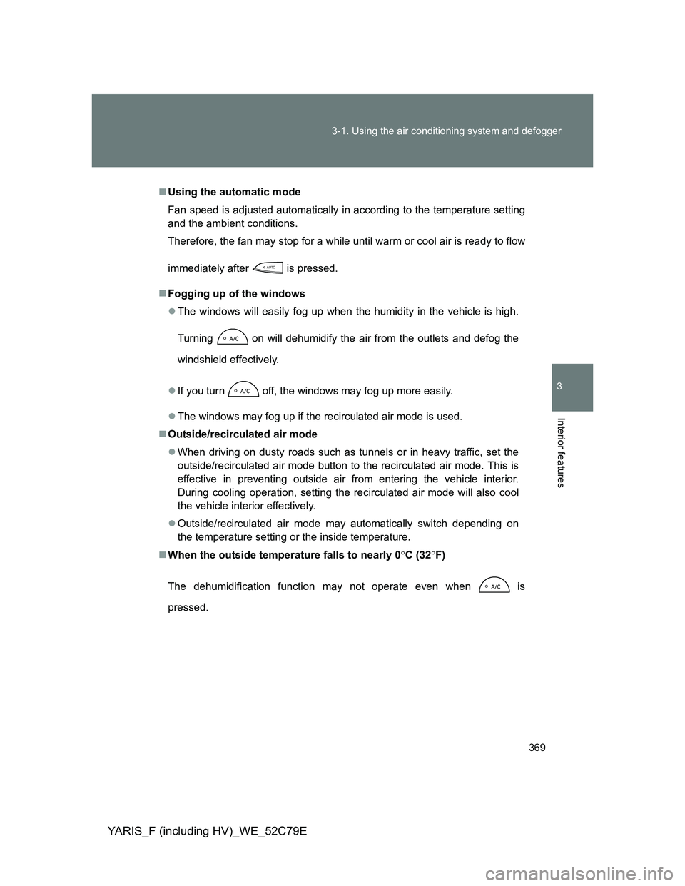 TOYOTA YARIS HYBRID 2012 Owners Manual 369 3-1. Using the air conditioning system and defogger
3
Interior features
YARIS_F (including HV)_WE_52C79E
Using the automatic mode
Fan speed is adjusted automatically in according to the tempera TOYOTA YARIS HYBRID 2012 Owners Manual 369 3-1. Using the air conditioning system and defogger
3
Interior features
YARIS_F (including HV)_WE_52C79E
Using the automatic mode
Fan speed is adjusted automatically in according to the tempera