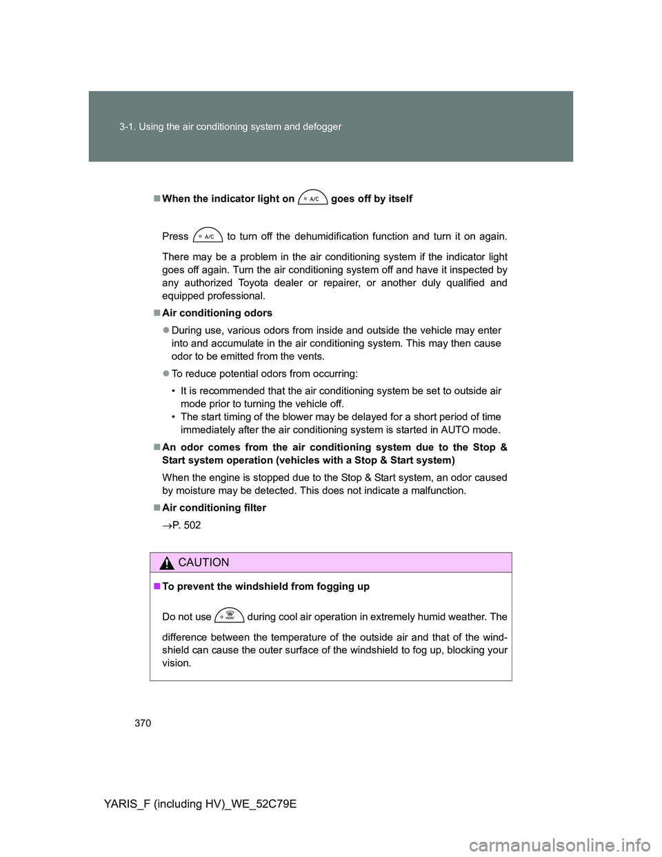 TOYOTA YARIS HYBRID 2012 Owners Manual 370 3-1. Using the air conditioning system and defogger
YARIS_F (including HV)_WE_52C79E
When the indicator light on goes off by itself
Press to turn off the dehumidification function and turn TOYOTA YARIS HYBRID 2012 Owners Manual 370 3-1. Using the air conditioning system and defogger
YARIS_F (including HV)_WE_52C79E
When the indicator light on goes off by itself
Press to turn off the dehumidification function and turn