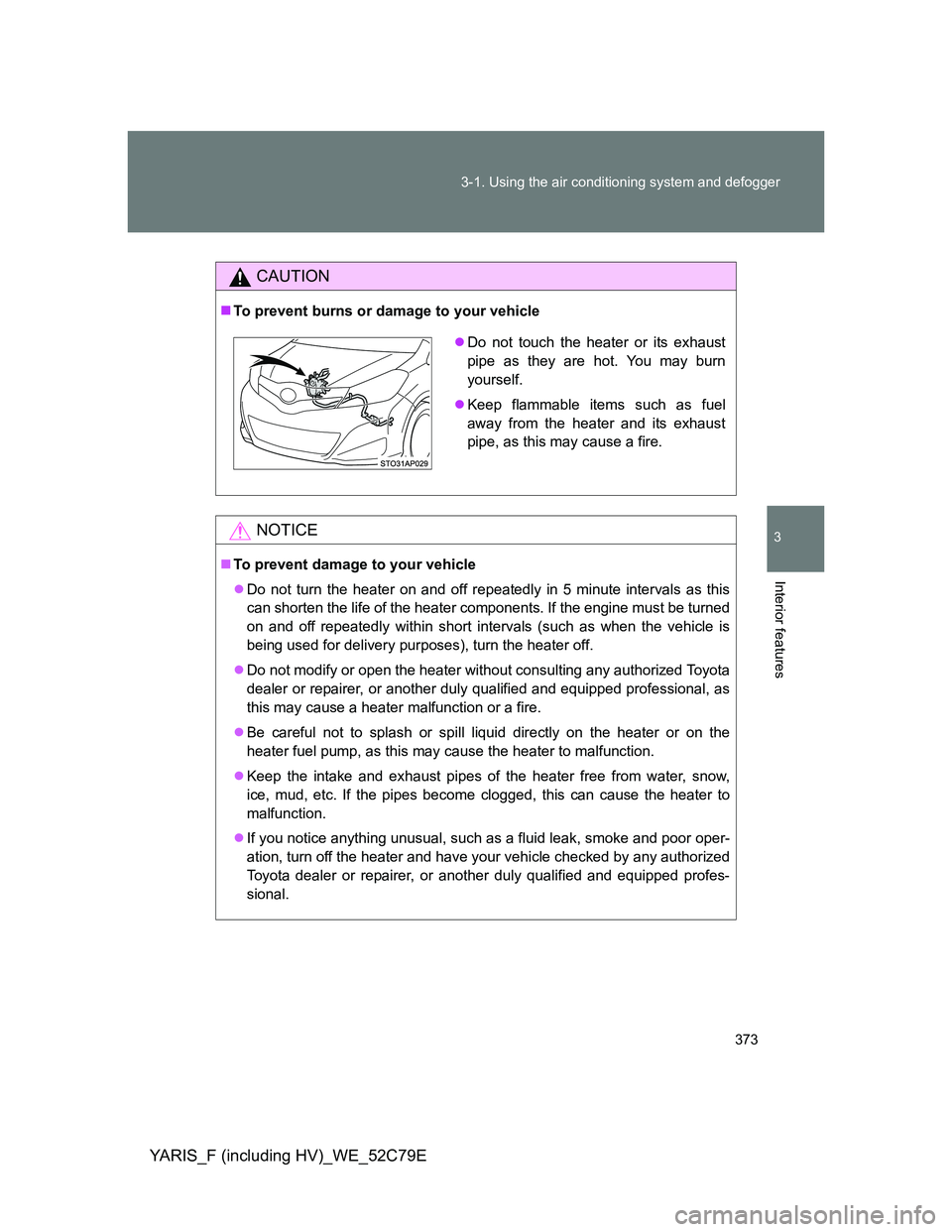 TOYOTA YARIS HYBRID 2012 Owners Manual 373 3-1. Using the air conditioning system and defogger
3
Interior features
YARIS_F (including HV)_WE_52C79E
CAUTION
To prevent burns or damage to your vehicle
NOTICE
To prevent damage to your v TOYOTA YARIS HYBRID 2012 Owners Manual 373 3-1. Using the air conditioning system and defogger
3
Interior features
YARIS_F (including HV)_WE_52C79E
CAUTION
To prevent burns or damage to your vehicle
NOTICE
To prevent damage to your v