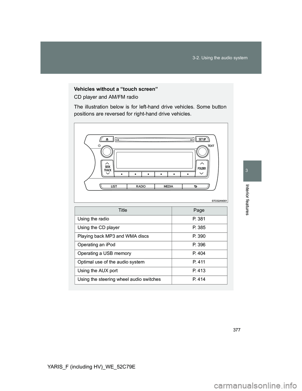 TOYOTA YARIS HYBRID 2012  Owners Manual 377 3-2. Using the audio system
3
Interior features
YARIS_F (including HV)_WE_52C79E
Vehicles without a “touch screen”
CD player and AM/FM radio
The illustration below is for left-hand drive vehic