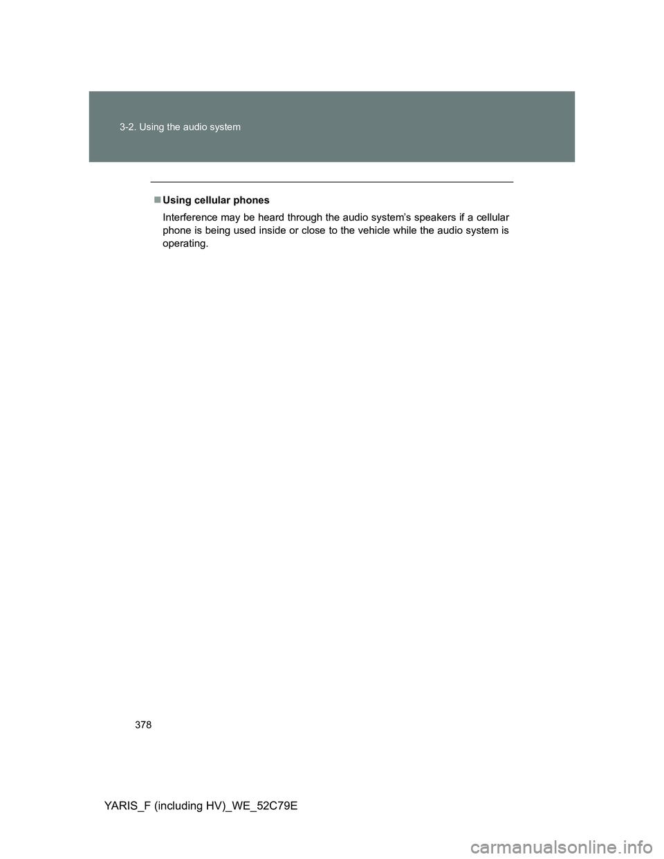 TOYOTA YARIS HYBRID 2012  Owners Manual 378 3-2. Using the audio system
YARIS_F (including HV)_WE_52C79E
Using cellular phones
Interference may be heard through the audio system’s speakers if a cellular
phone is being used inside or cl