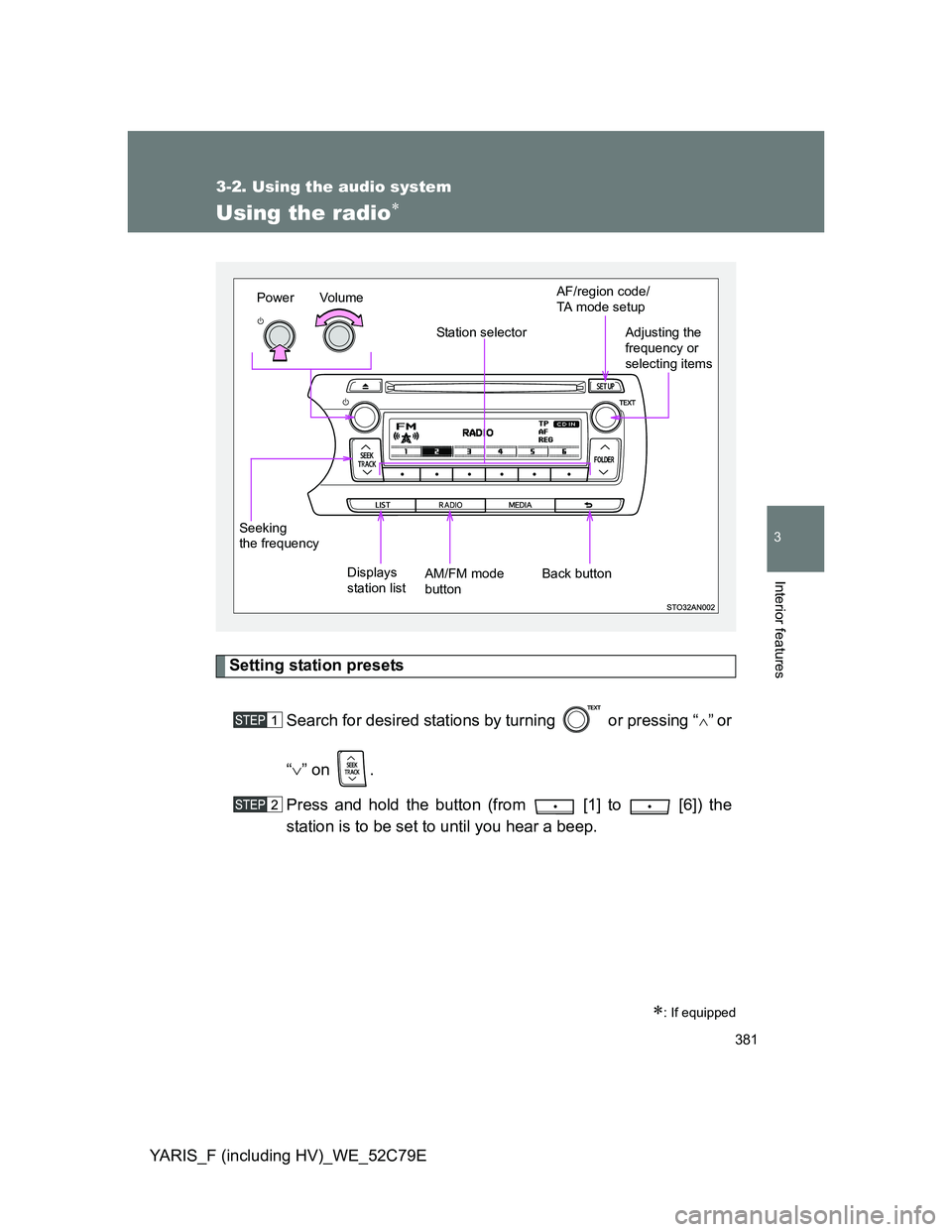TOYOTA YARIS HYBRID 2012 Owners Manual 381
3-2. Using the audio system
3
Interior features
YARIS_F (including HV)_WE_52C79E
Using the radio
Setting station presets
Search for desired stations by turning or pressing “
”or
“ TOYOTA YARIS HYBRID 2012 Owners Manual 381
3-2. Using the audio system
3
Interior features
YARIS_F (including HV)_WE_52C79E
Using the radio
Setting station presets
Search for desired stations by turning or pressing “
”or
“