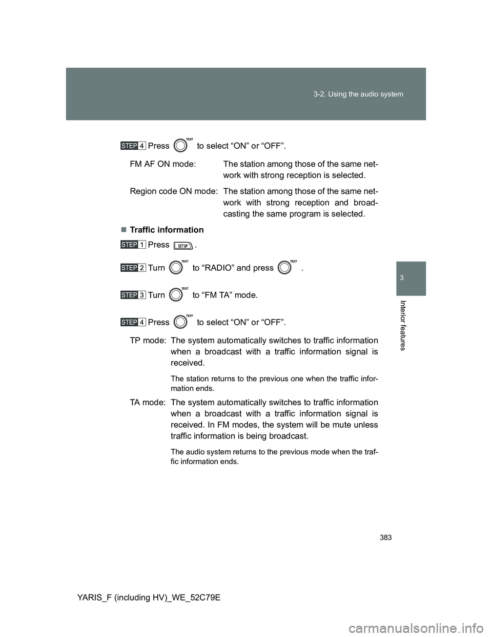 TOYOTA YARIS HYBRID 2012 Owners Manual 383 3-2. Using the audio system
3
Interior features
YARIS_F (including HV)_WE_52C79EPress to select “ON” or “OFF”.
FM AF ON mode: The station among those of the same net-
work with strong re TOYOTA YARIS HYBRID 2012 Owners Manual 383 3-2. Using the audio system
3
Interior features
YARIS_F (including HV)_WE_52C79EPress to select “ON” or “OFF”.
FM AF ON mode: The station among those of the same net-
work with strong re