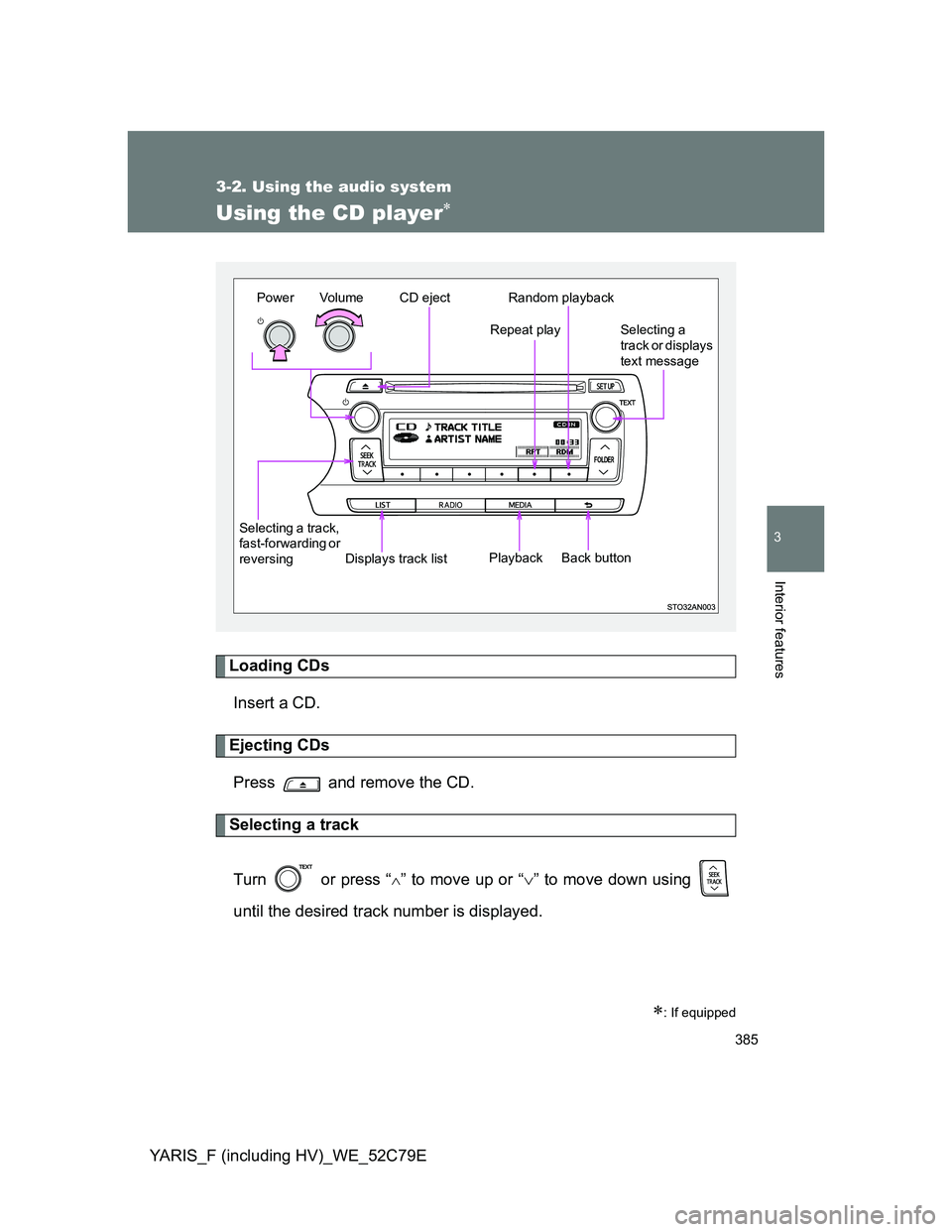 TOYOTA YARIS HYBRID 2012 Owners Manual 385
3-2. Using the audio system
3
Interior features
YARIS_F (including HV)_WE_52C79E
Using the CD player
Loading CDs
Insert a CD.
Ejecting CDs
Press and remove the CD.
Selecting a track
Turn or TOYOTA YARIS HYBRID 2012 Owners Manual 385
3-2. Using the audio system
3
Interior features
YARIS_F (including HV)_WE_52C79E
Using the CD player
Loading CDs
Insert a CD.
Ejecting CDs
Press and remove the CD.
Selecting a track
Turn or