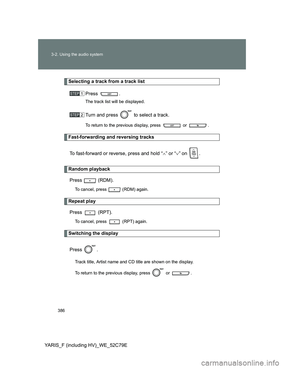 TOYOTA YARIS HYBRID 2012 Owners Manual 386 3-2. Using the audio system
YARIS_F (including HV)_WE_52C79E
Selecting a track from a track list
Press .
The track list will be displayed.
Turn and press to select a track.
To return to the prev TOYOTA YARIS HYBRID 2012 Owners Manual 386 3-2. Using the audio system
YARIS_F (including HV)_WE_52C79E
Selecting a track from a track list
Press .
The track list will be displayed.
Turn and press to select a track.
To return to the prev