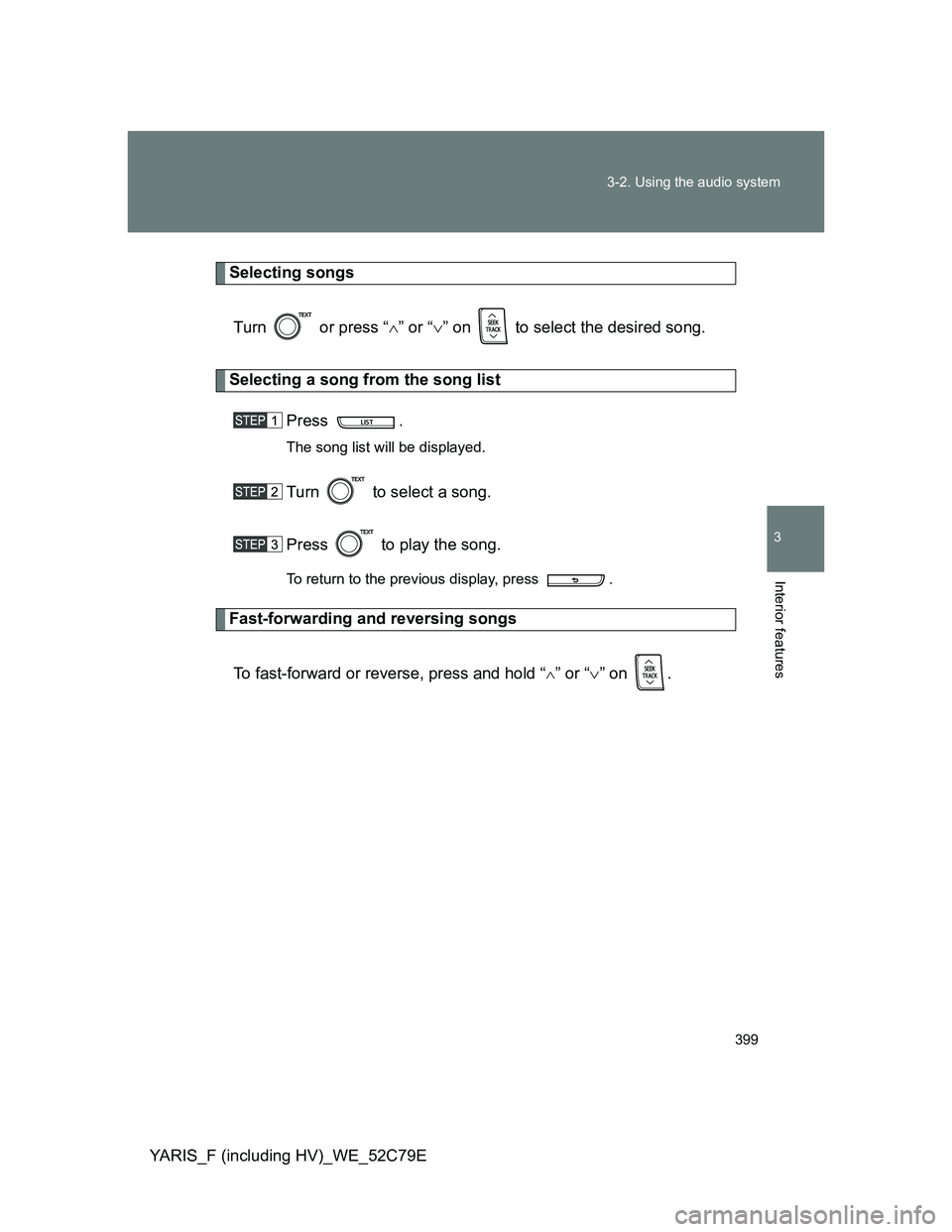 TOYOTA YARIS HYBRID 2012 Owners Manual 399 3-2. Using the audio system
3
Interior features
YARIS_F (including HV)_WE_52C79E
Selecting songs
Turn or press “” or “” on to select the desired song.
Selecting a song from the s TOYOTA YARIS HYBRID 2012 Owners Manual 399 3-2. Using the audio system
3
Interior features
YARIS_F (including HV)_WE_52C79E
Selecting songs
Turn or press “” or “” on to select the desired song.
Selecting a song from the s