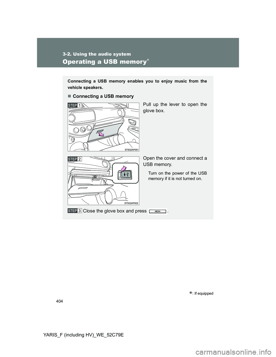 TOYOTA YARIS HYBRID 2012 Owners Manual 404
3-2. Using the audio system
YARIS_F (including HV)_WE_52C79E
Operating a USB memor y
: If equipped
Connecting a USB memory enables you to enjoy music from the
vehicle speakers.
Connecting TOYOTA YARIS HYBRID 2012 Owners Manual 404
3-2. Using the audio system
YARIS_F (including HV)_WE_52C79E
Operating a USB memor y
: If equipped
Connecting a USB memory enables you to enjoy music from the
vehicle speakers.
Connecting