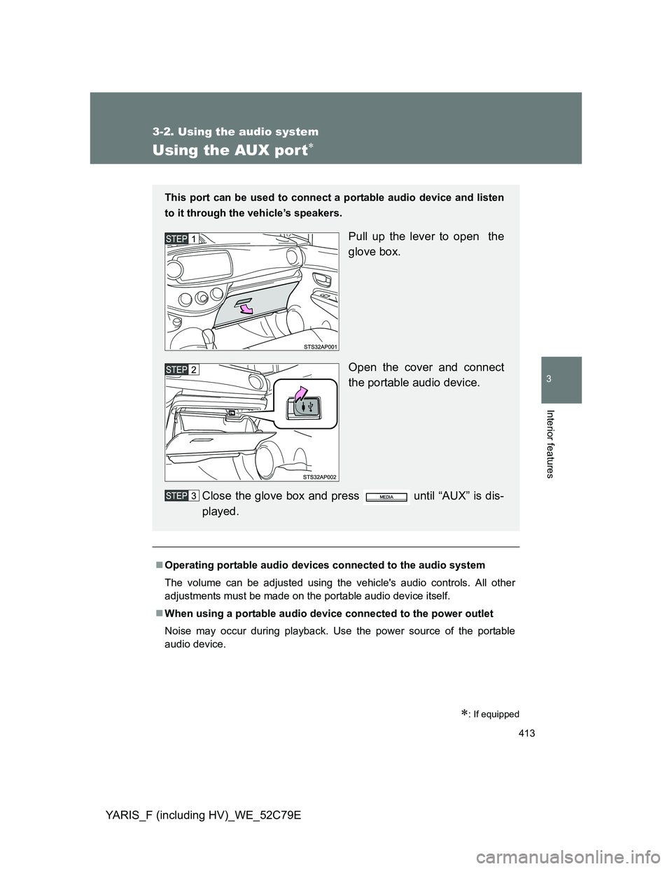 TOYOTA YARIS HYBRID 2012  Owners Manual 413
3-2. Using the audio system
3
Interior features
YARIS_F (including HV)_WE_52C79E
Using the AUX por t
: If equipped
Operating portable audio devices connected to the audio system
The volum