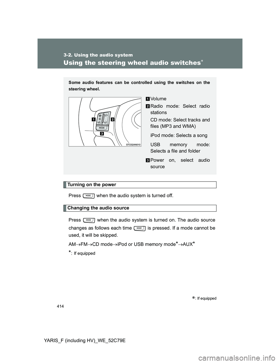 TOYOTA YARIS HYBRID 2012  Owners Manual 414
3-2. Using the audio system
YARIS_F (including HV)_WE_52C79E
Using the steering wheel audio switches
Turning on the power
Press   when the audio system is turned off.
Changing the audio source
