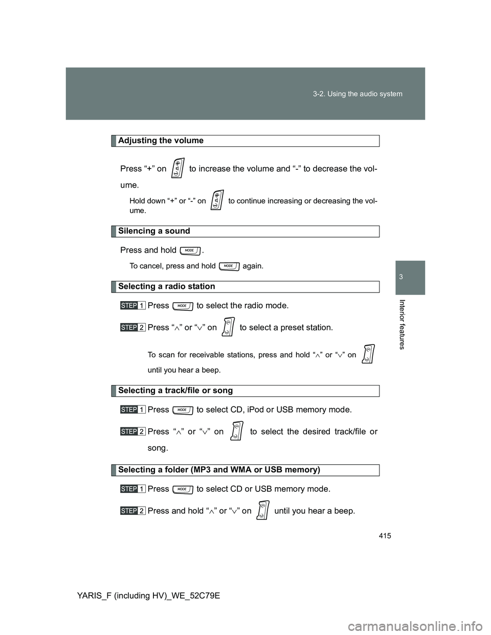 TOYOTA YARIS HYBRID 2012  Owners Manual 415 3-2. Using the audio system
3
Interior features
YARIS_F (including HV)_WE_52C79E
Adjusting the volume
Press “+” on   to increase the volume and “-” to decrease the vol-
ume.
Hold down “+