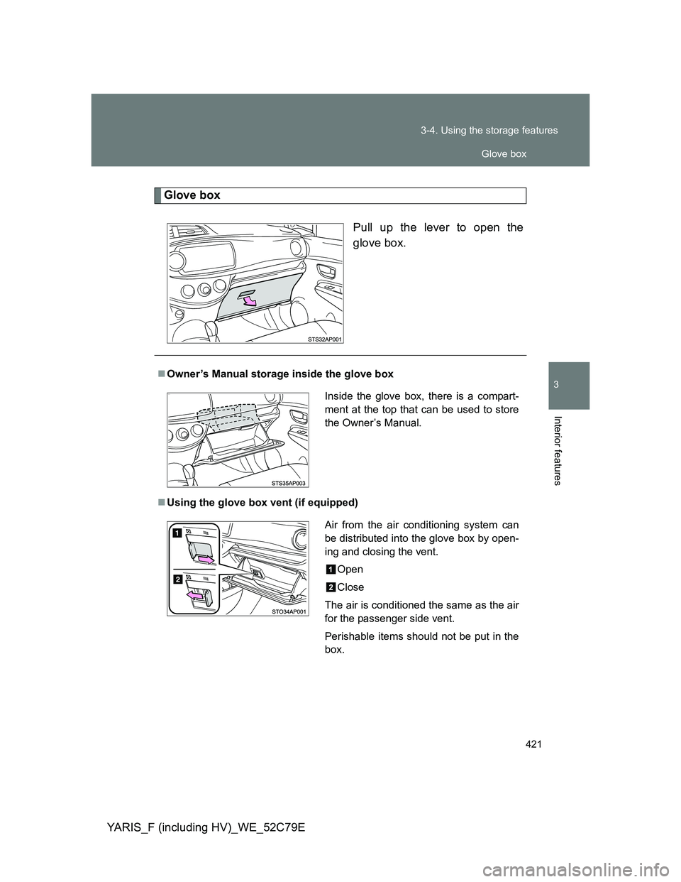 TOYOTA YARIS HYBRID 2012  Owners Manual 421 3-4. Using the storage features
3
Interior features
YARIS_F (including HV)_WE_52C79E
Glove box
Pull up the lever to open the
glove box.
Owner’s Manual storage inside the glove box
Using th