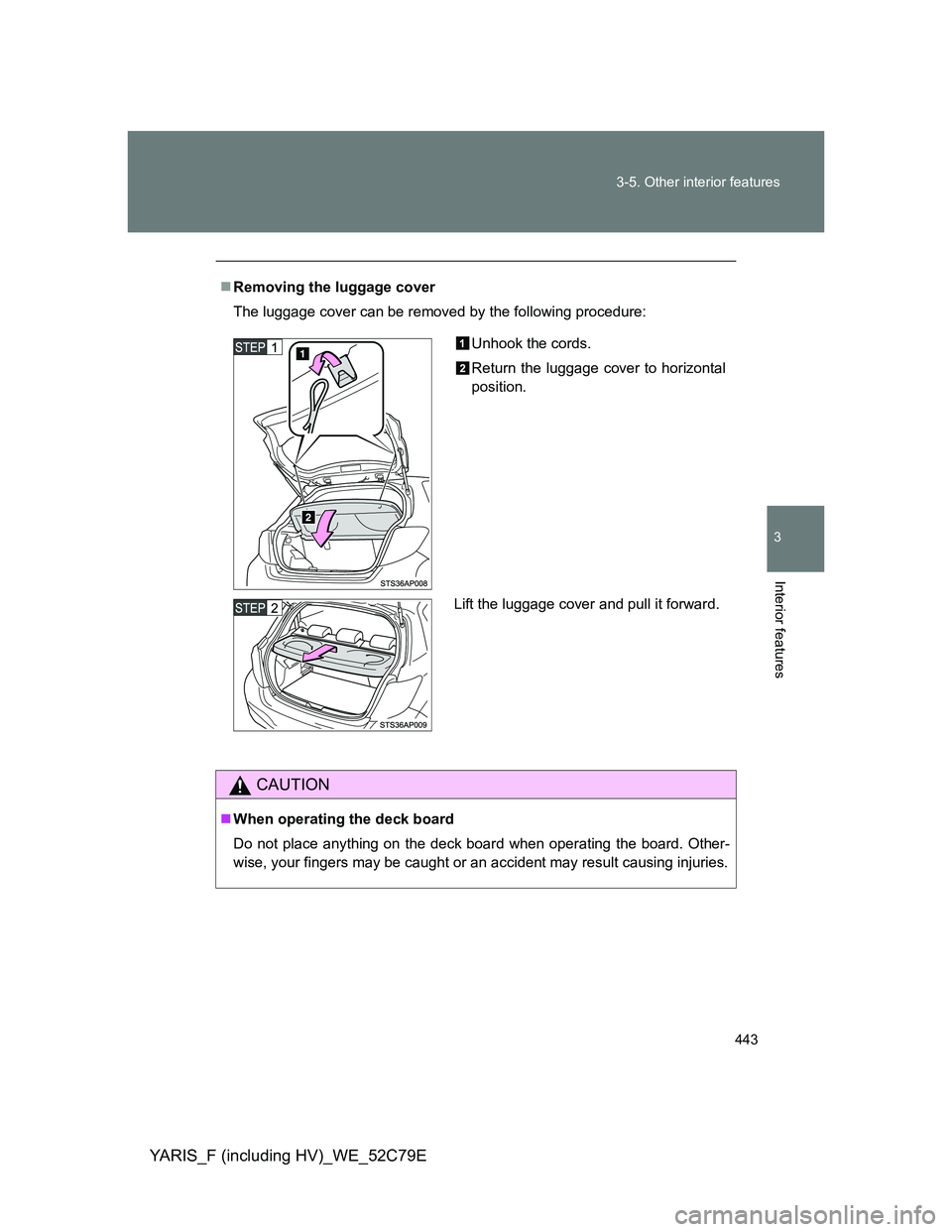 TOYOTA YARIS HYBRID 2012 Owners Manual 443 3-5. Other interior features
3
Interior features
YARIS_F (including HV)_WE_52C79E
Removing the luggage cover
The luggage cover can be removed by the following procedure:
CAUTION
When operati TOYOTA YARIS HYBRID 2012 Owners Manual 443 3-5. Other interior features
3
Interior features
YARIS_F (including HV)_WE_52C79E
Removing the luggage cover
The luggage cover can be removed by the following procedure:
CAUTION
When operati