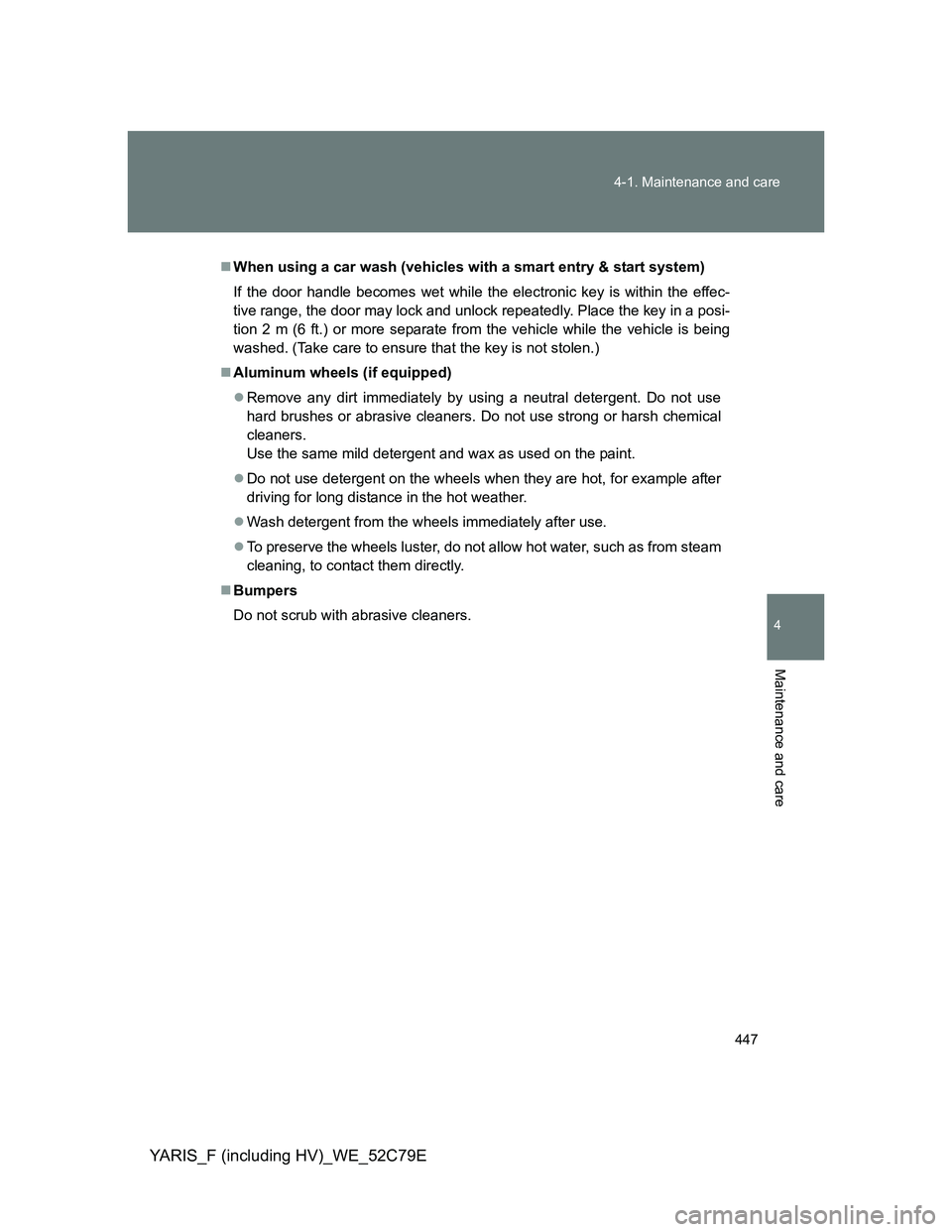 TOYOTA YARIS HYBRID 2012 Owners Manual 447 4-1. Maintenance and care
4
Maintenance and care
YARIS_F (including HV)_WE_52C79E
When using a car wash (vehicles with a smart entry & start system)
If the door handle becomes wet while the ele TOYOTA YARIS HYBRID 2012 Owners Manual 447 4-1. Maintenance and care
4
Maintenance and care
YARIS_F (including HV)_WE_52C79E
When using a car wash (vehicles with a smart entry & start system)
If the door handle becomes wet while the ele