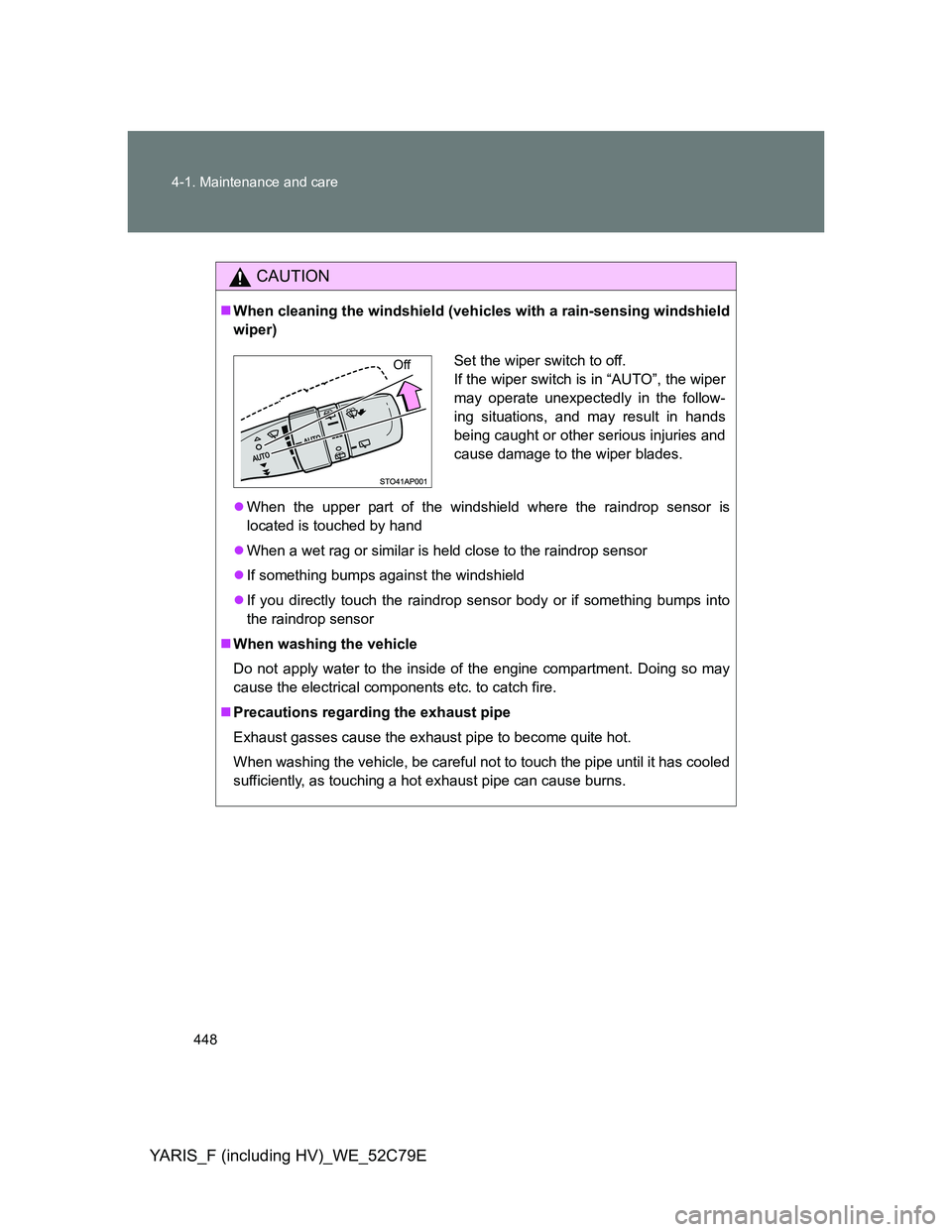TOYOTA YARIS HYBRID 2012 Owners Manual 448 4-1. Maintenance and care
YARIS_F (including HV)_WE_52C79E
CAUTION
When cleaning the windshield (vehicles with a rain-sensing windshield
wiper)
When the upper part of the windshield where th TOYOTA YARIS HYBRID 2012 Owners Manual 448 4-1. Maintenance and care
YARIS_F (including HV)_WE_52C79E
CAUTION
When cleaning the windshield (vehicles with a rain-sensing windshield
wiper)
When the upper part of the windshield where th